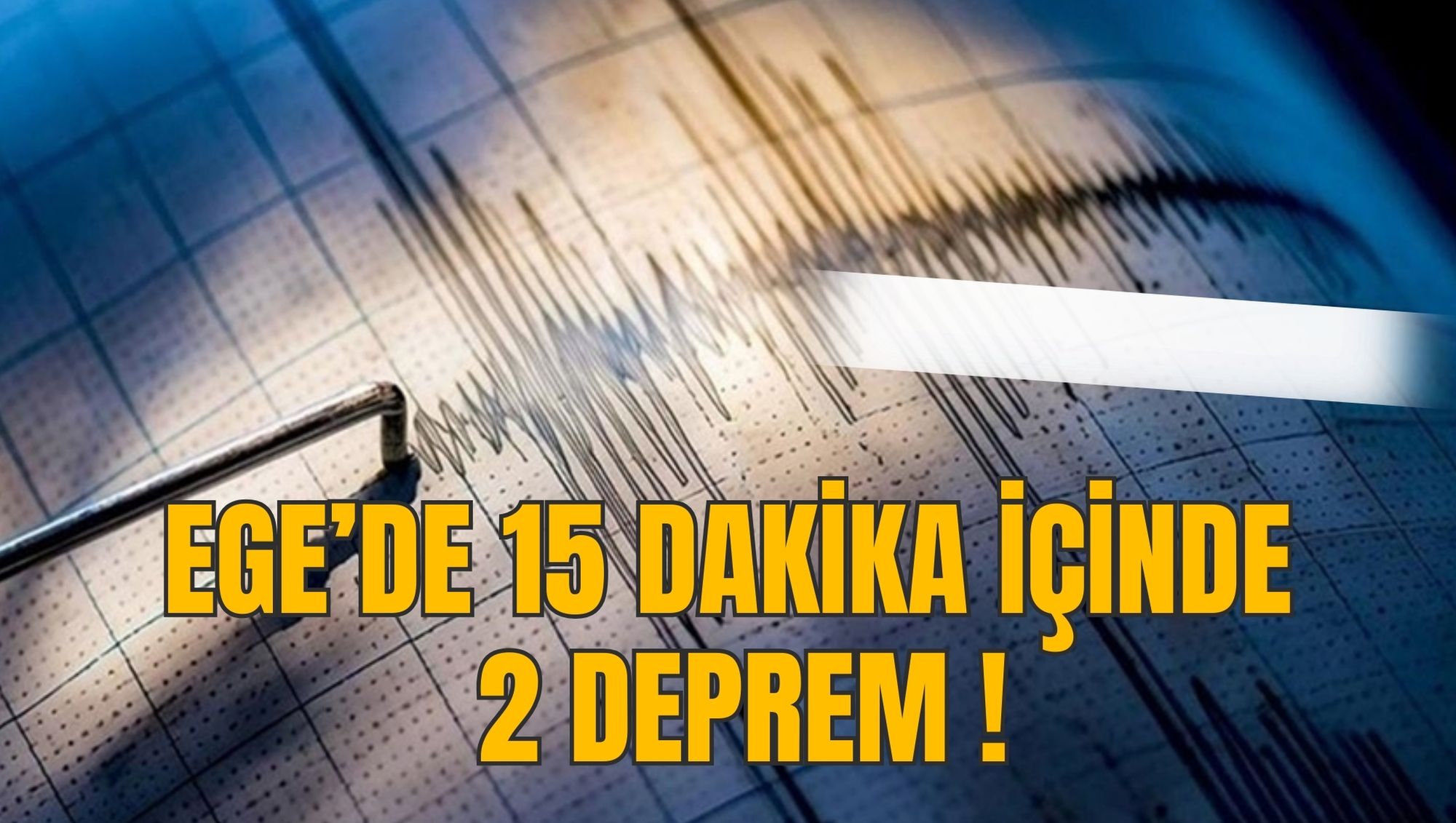 EGE’DE 15 DAKİKA İÇİNDE 2 DEPREM!