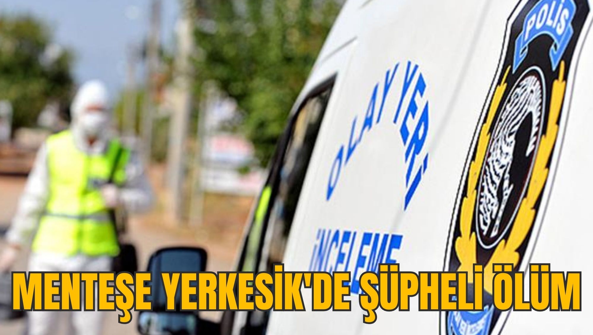 MENTEŞE YERKESİK'DE ŞÜPHELİ ÖLÜM