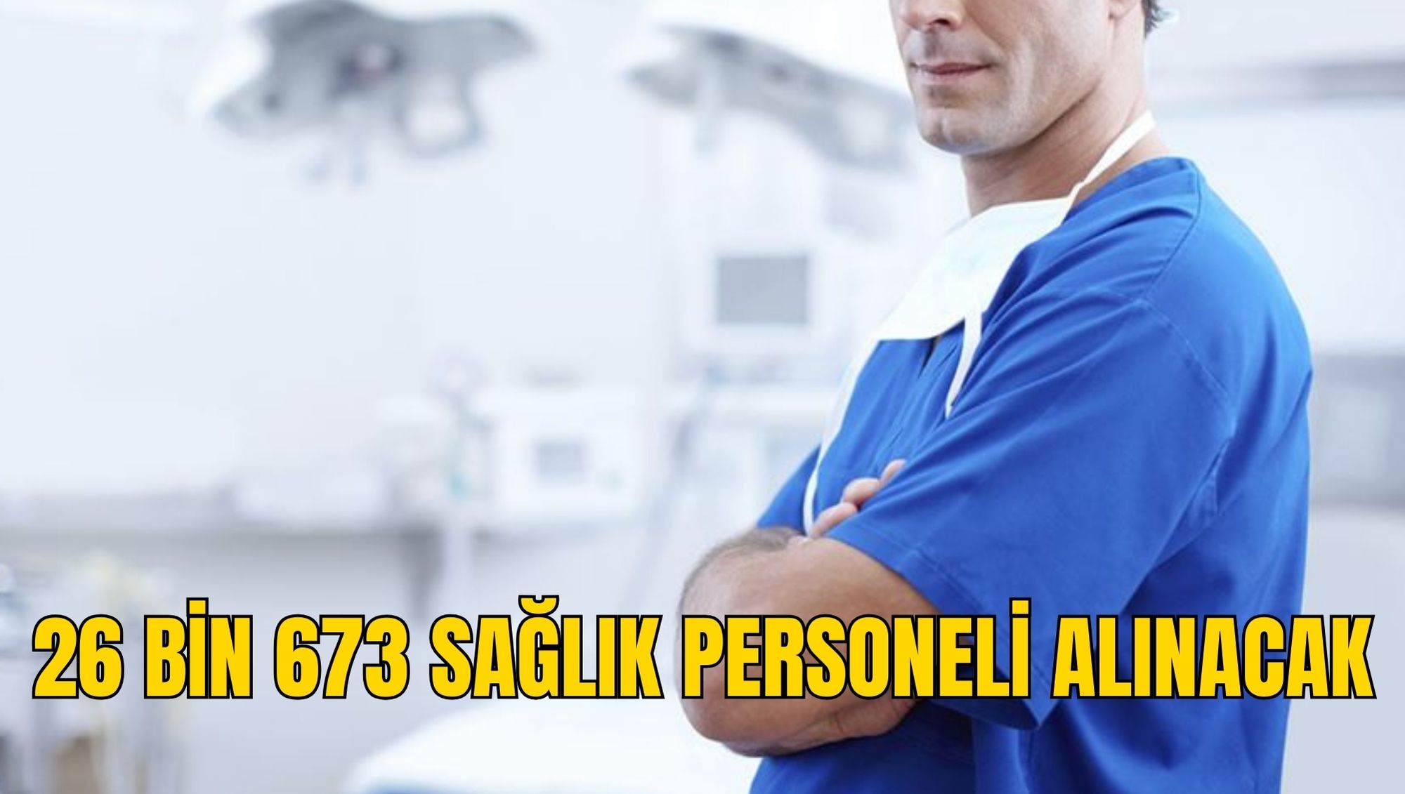 26 BİN 673 SAĞLIK PERSONELİ ALINACAK