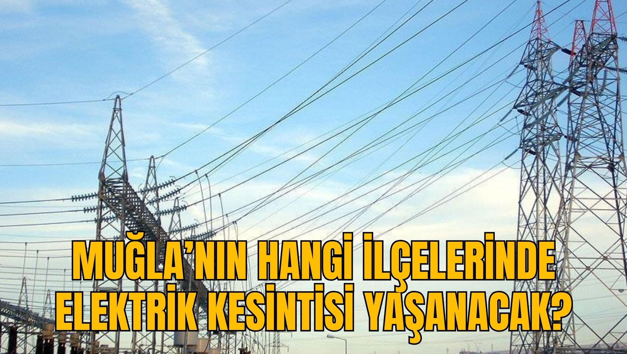 MUĞLA’NIN HANGİ İLÇELERİNDE ELEKTRİK KESİNTİSİ YAŞANACAK?