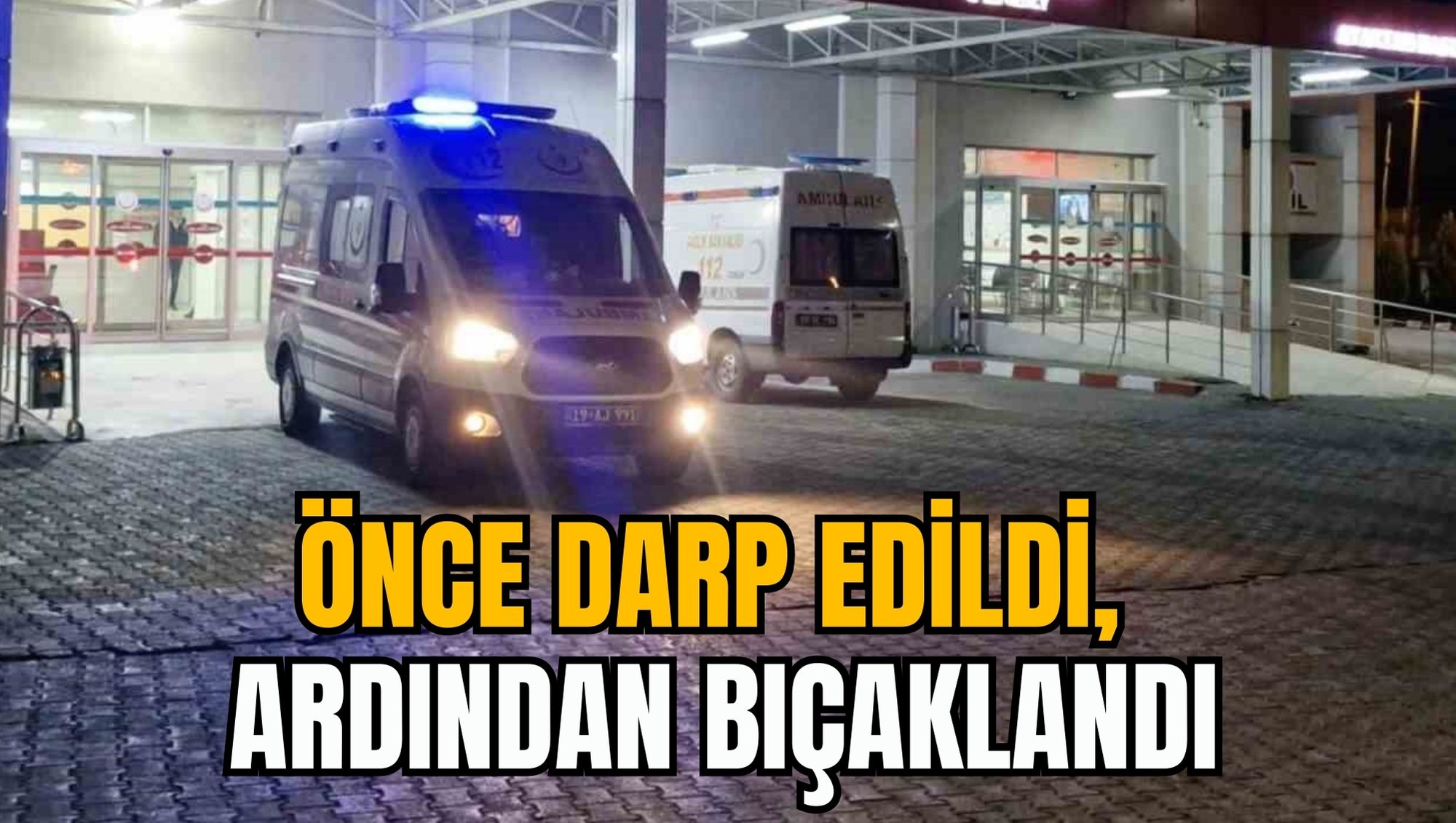 ÖNCE DARP EDİLDİ, ARDINDAN BIÇAKLANDI