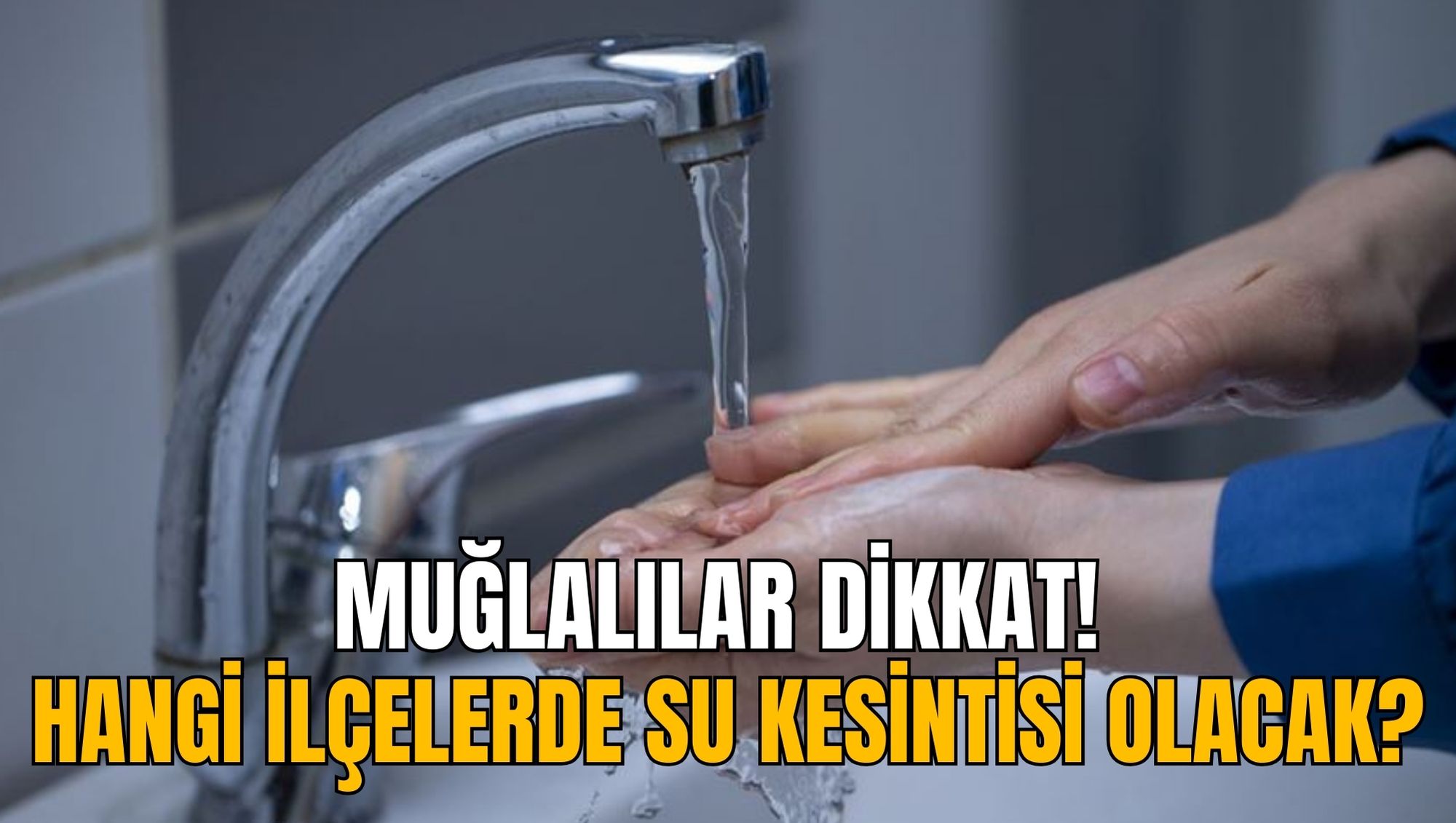 MUĞLALILAR DİKKAT! HANGİ İLÇELERDE SU KESİNTİSİ OLACAK?