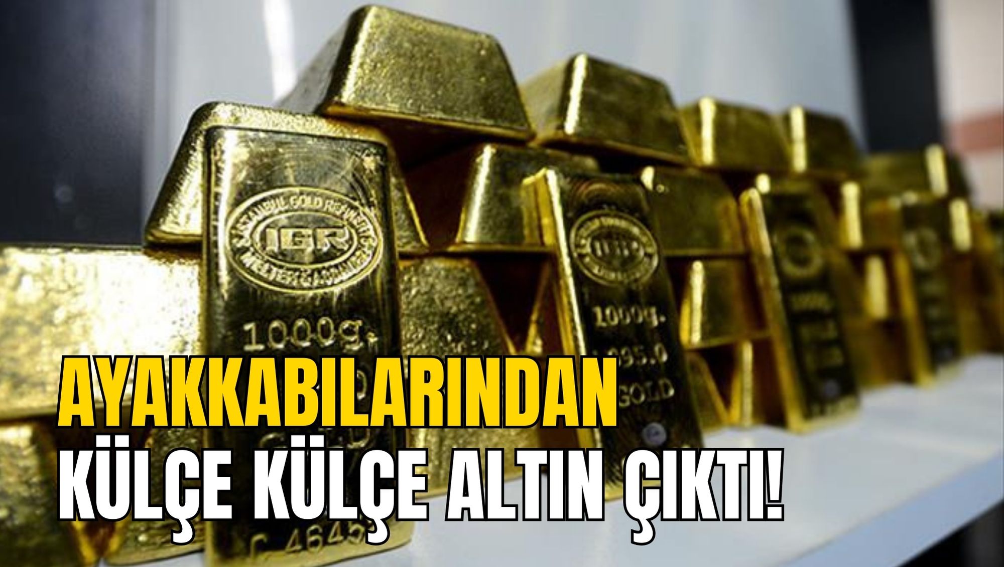 AYAKKABILARINDAN KÜLÇE KÜLÇE ALTIN ÇIKTI!