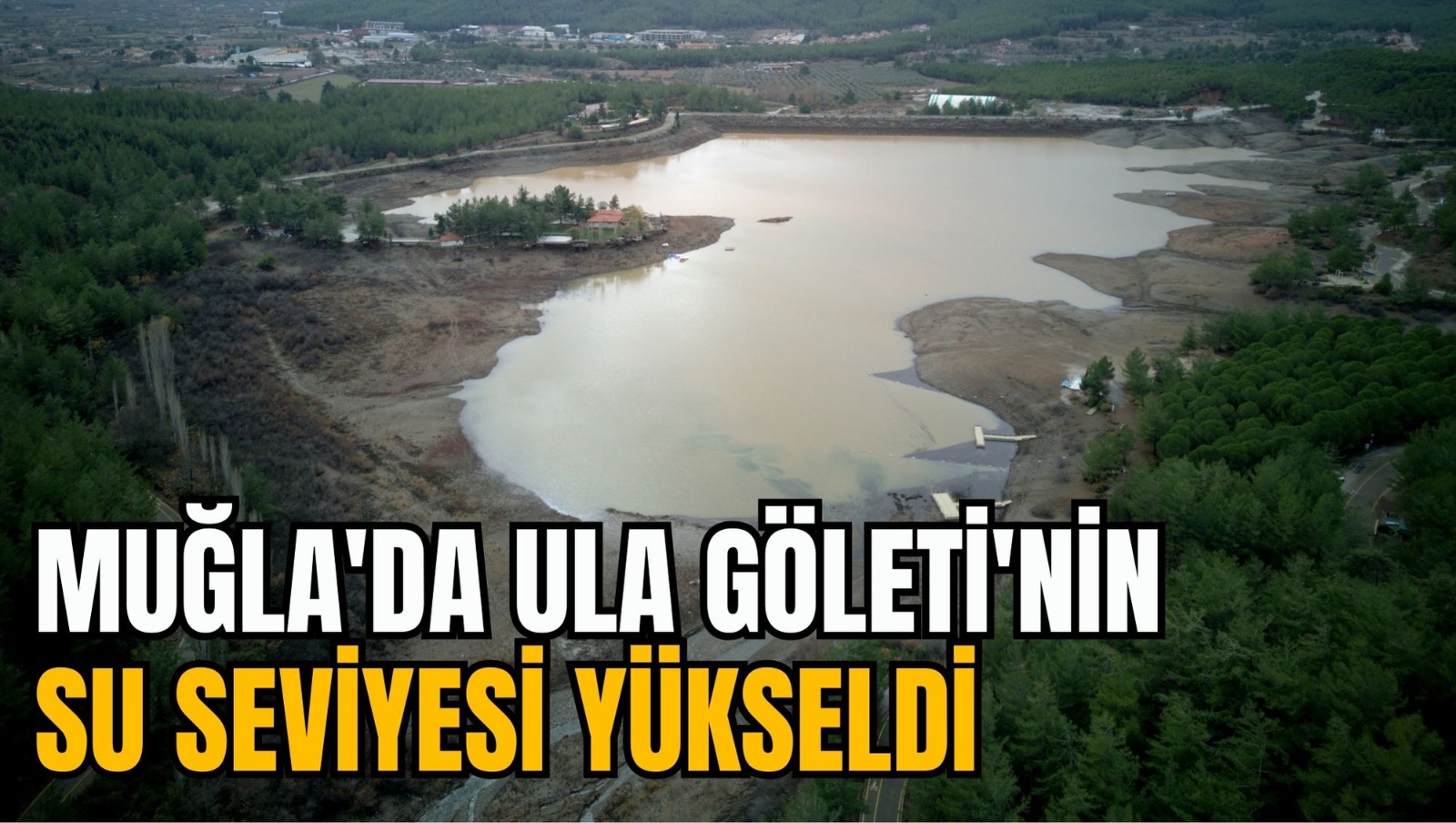 MUĞLA'DA ULA GÖLETİ'NİN SU SEVİYESİ YÜKSELDİ