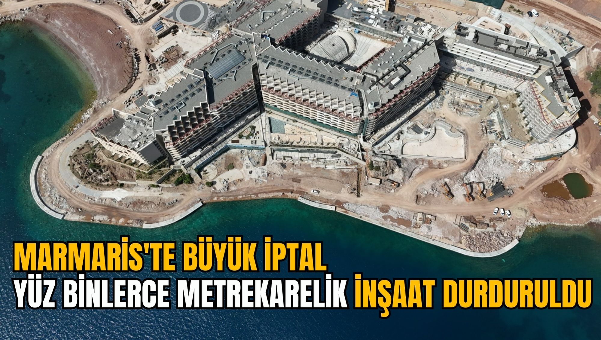 MARMARİS'TE BÜYÜK İPTAL: YÜZ BİNLERCE METREKARELİK İNŞAAT DURDURULDU