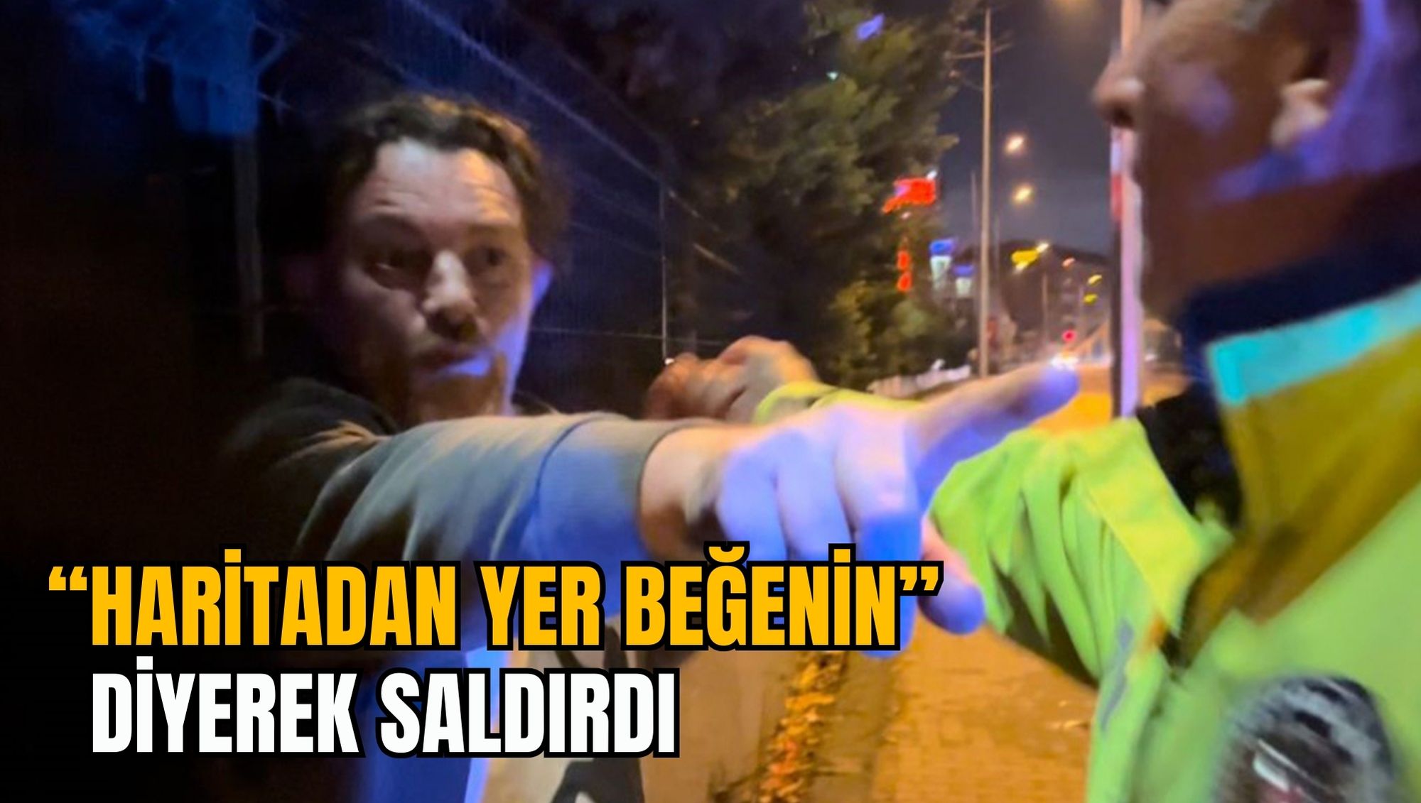 HARİTADAN YER BEĞENİN DİYEREK SALDIRDI