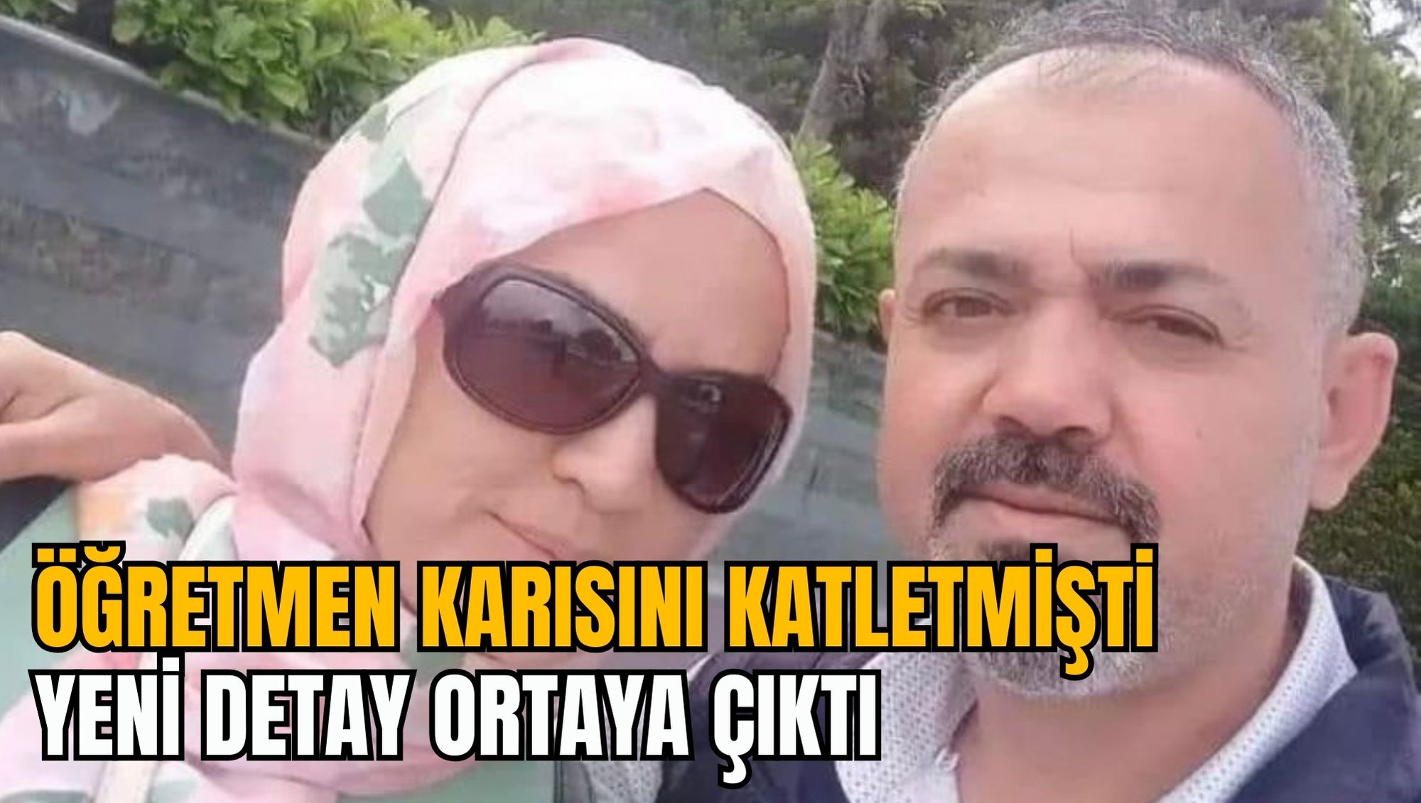 ÖĞRETMEN KARISINI KATLETMİŞTİ: YENİ DETAY ORTAYA ÇIKTI