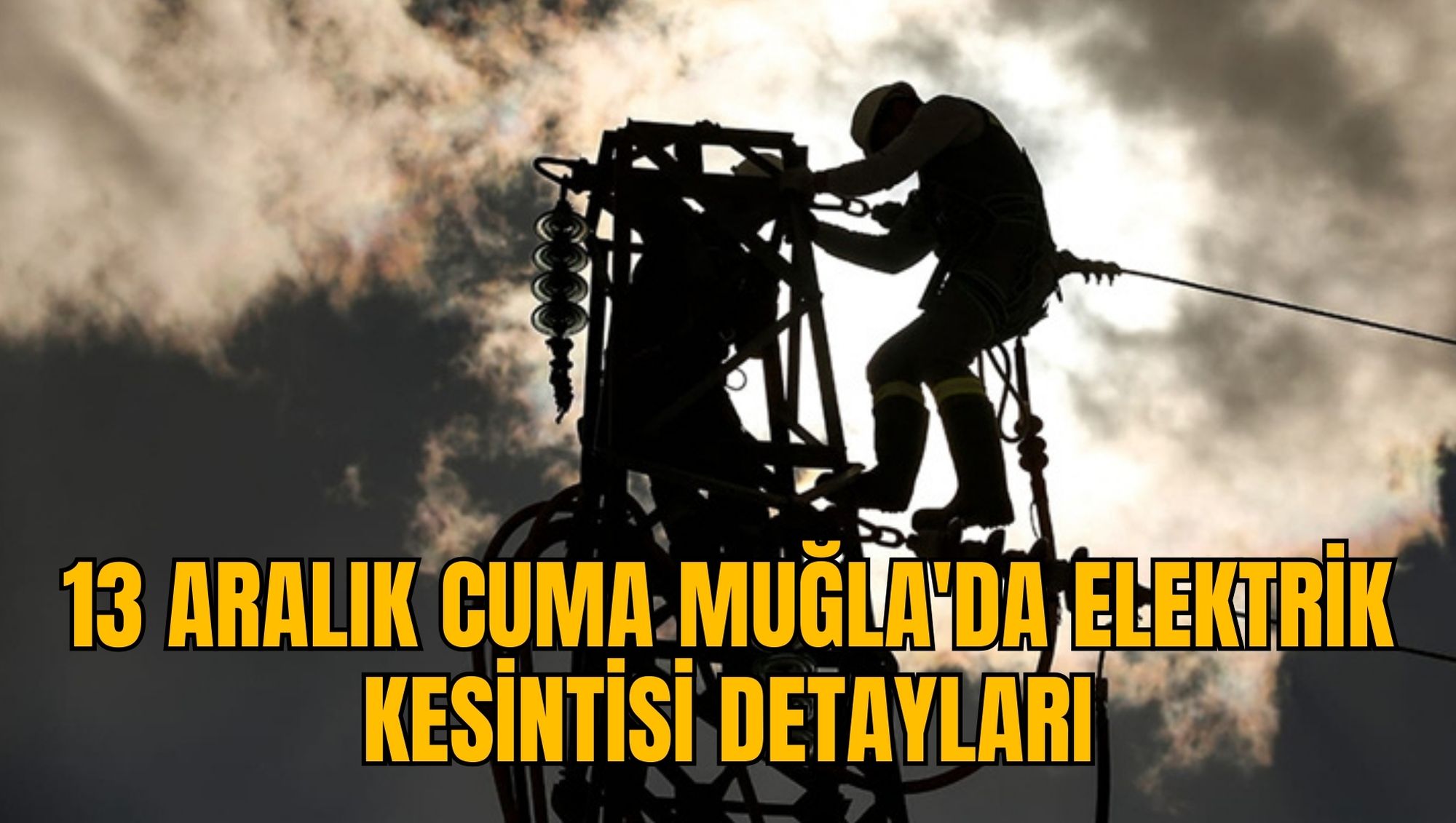13 ARALIK CUMA MUĞLA'DA ELEKTRİK KESİNTİSİ DETAYLARI