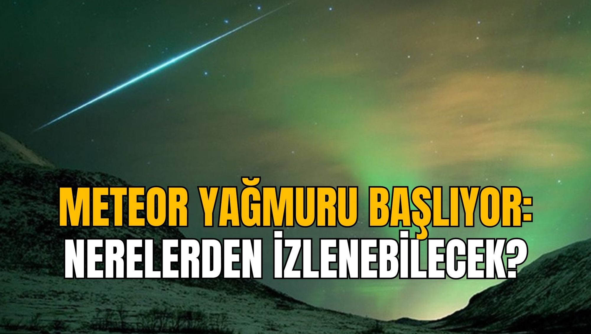 METEOR YAĞMURU BAŞLIYOR: NERELERDEN İZLENEBİLECEK?