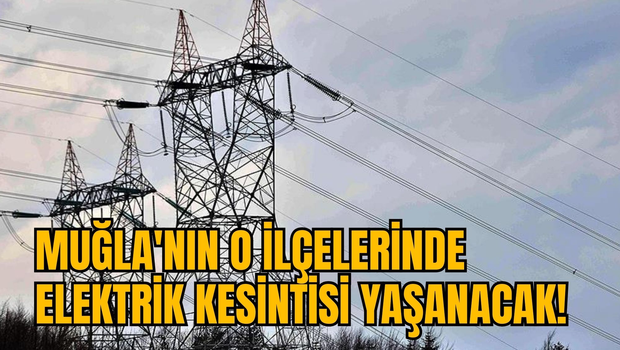 MUĞLA'NIN O İLÇELERİNDE ELEKTRİK KESİNTİSİ YAŞANACAK!
