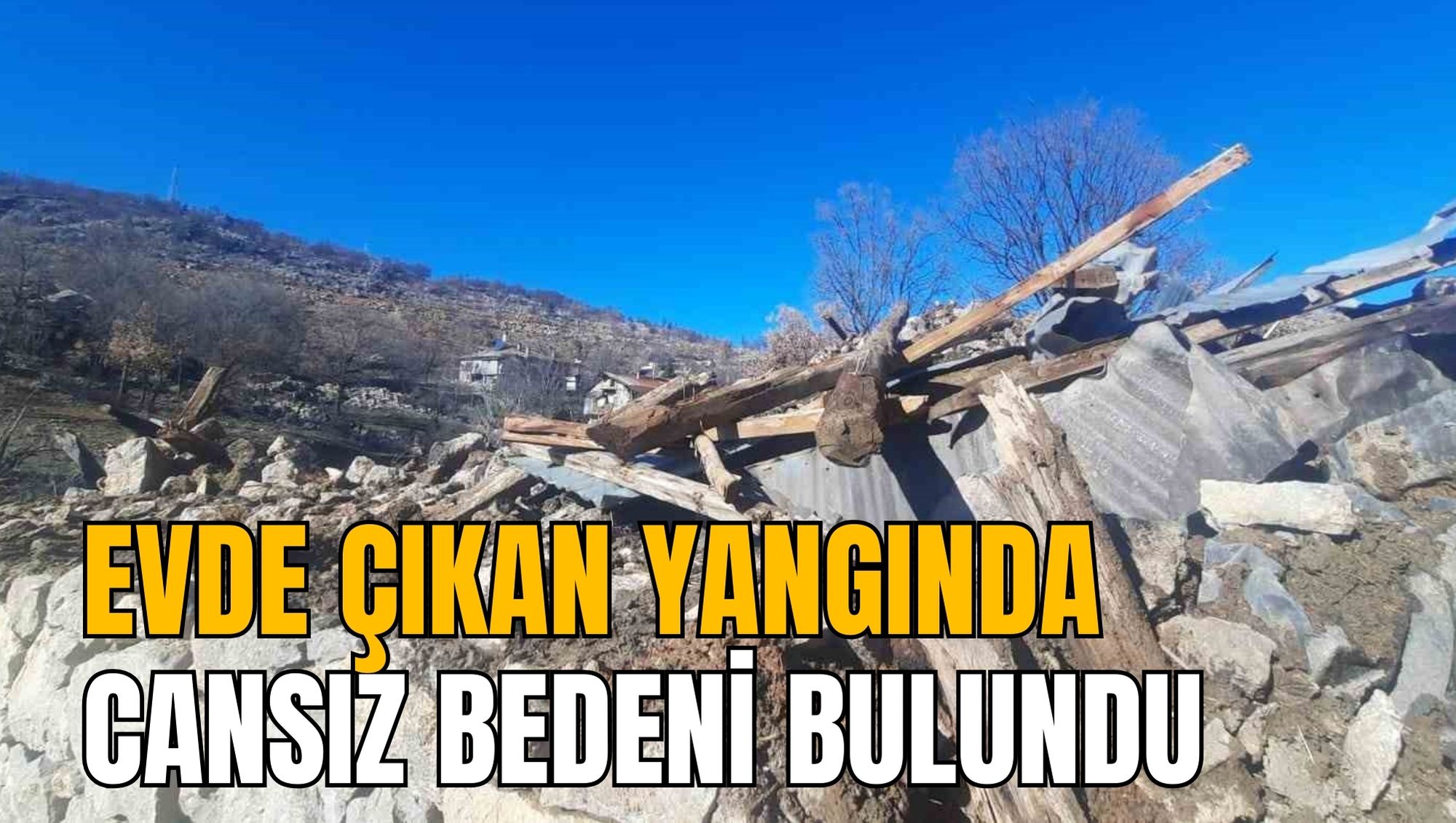 EVDE ÇIKAN YANGINDA CANSIZ BEDENİ BULUNDU