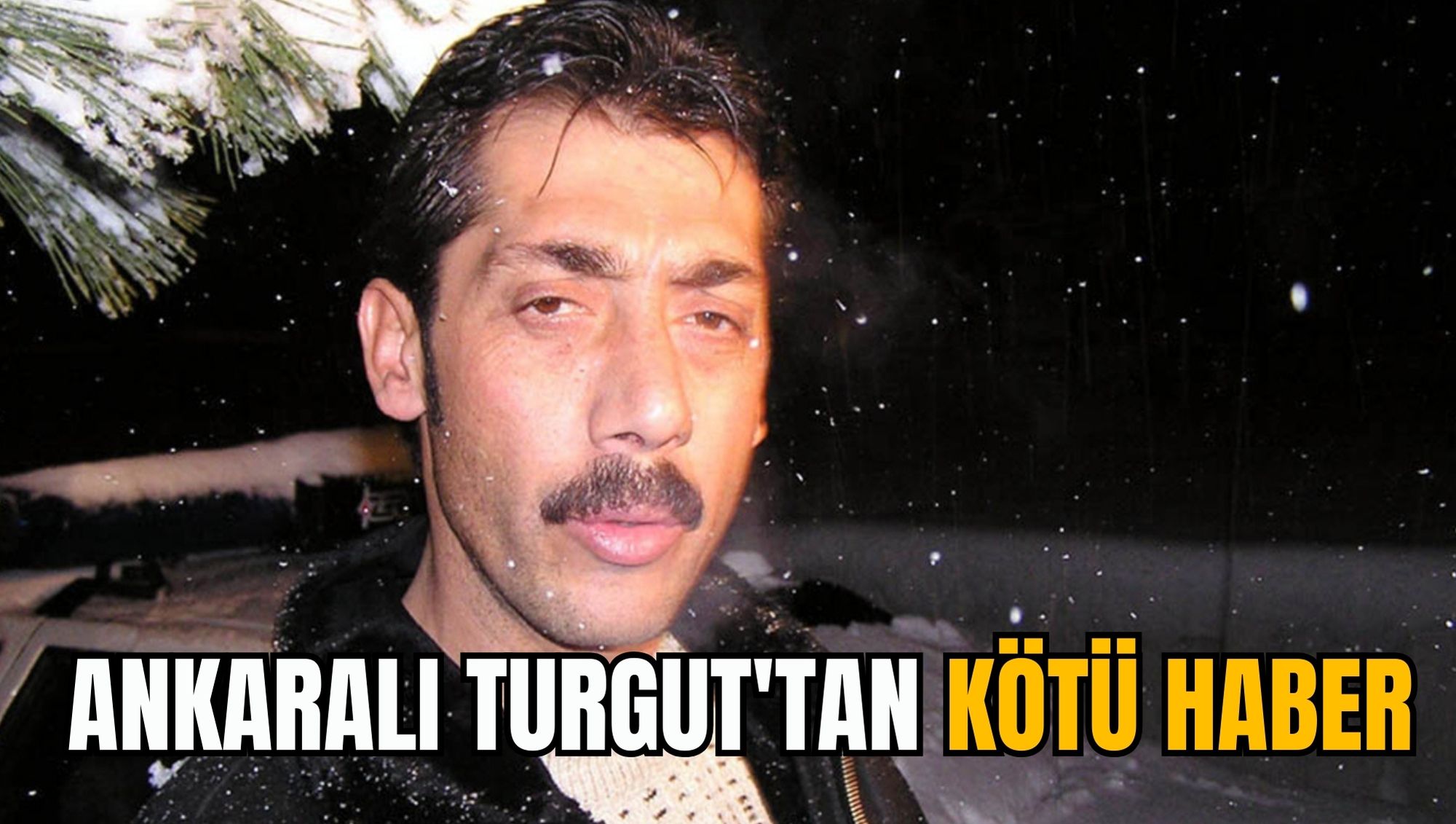 ANKARALI TURGUT'TAN KÖTÜ HABER