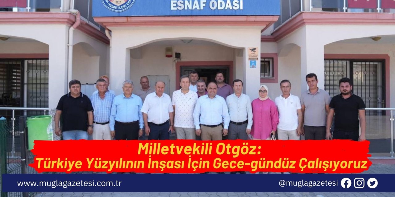 Milletvekili Otgöz: Türkiye Yüzyılının İnşası İçin Gece-gündüz Çalışıyoruz