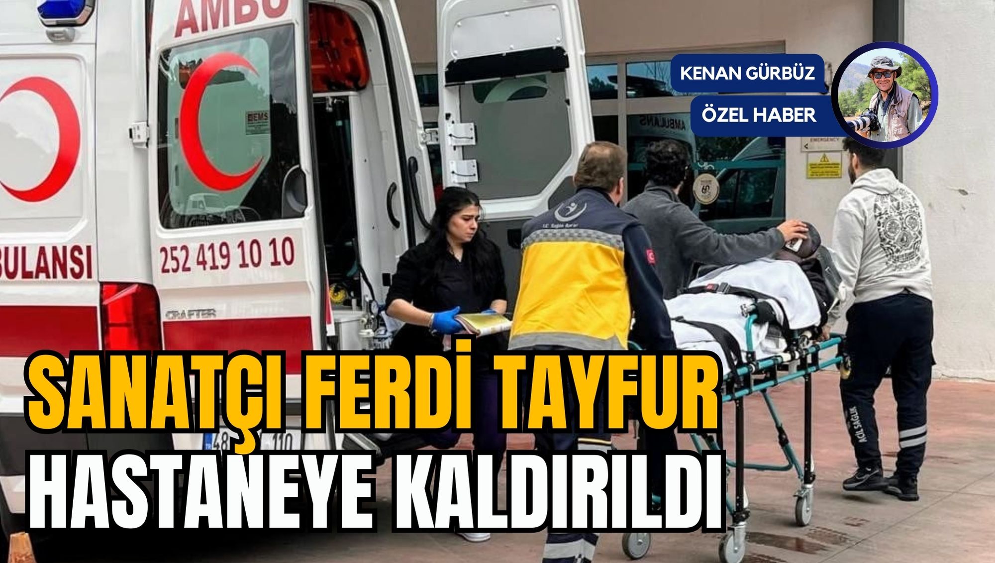 SANATÇI FERDİ TAYFUR, HASTANEYE KALDIRILDI