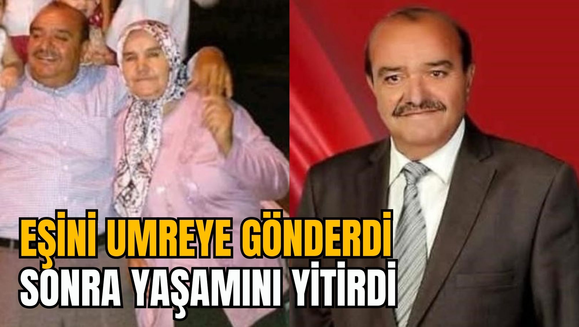 EŞİNİ UMREYE GÖNDERDİ SONRA YAŞAMINI YİTİRDİ
