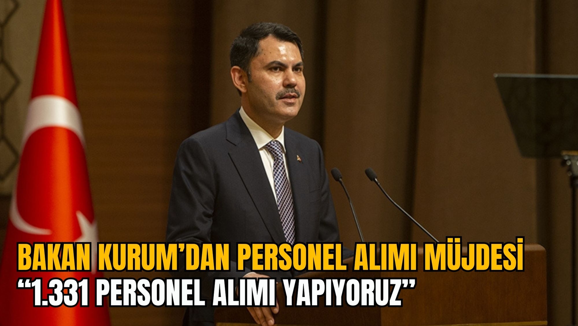 BAKAN KURUM’DAN PERSONEL ALIMI MÜJDESİ “1.331 PERSONEL ALIMI YAPIYORUZ”