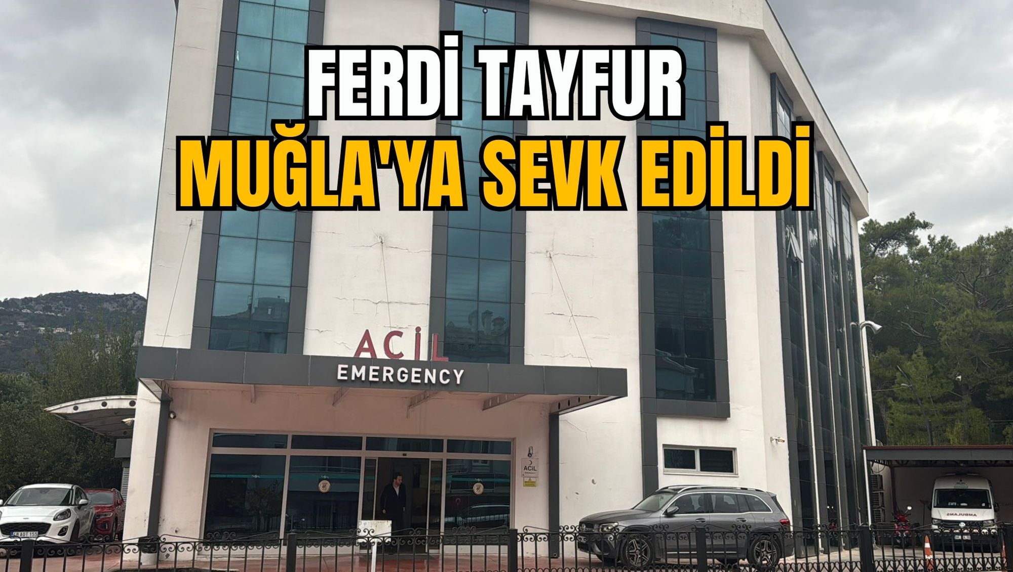 FERDİ TAYFUR, MUĞLA'YA SEVK EDİLDİ