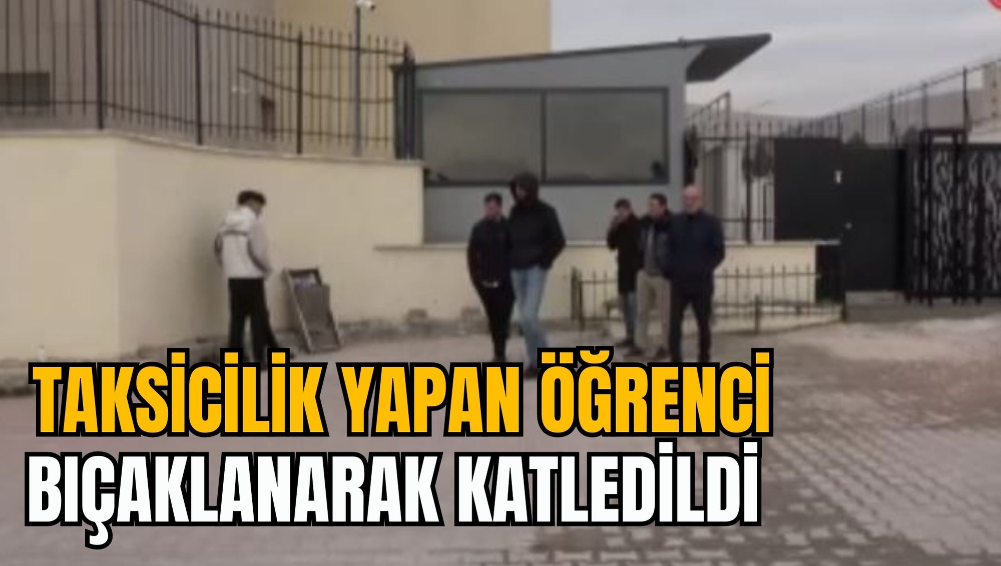 TAKSİCİLİK YAPAN ÖĞRENCİ BIÇAKLANARAK KATLEDİLDİ