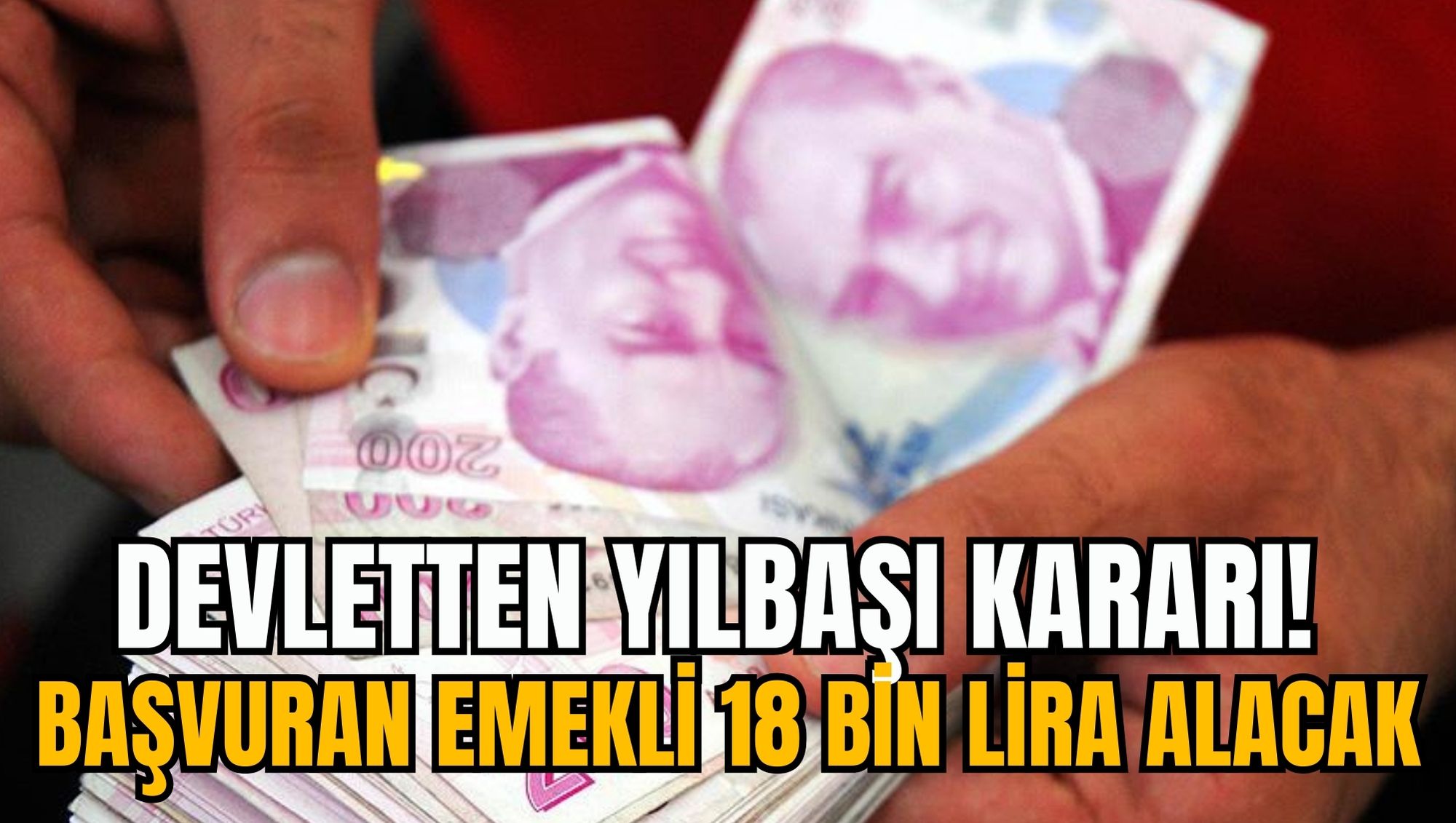 DEVLETTEN YILBAŞI KARARI! BAŞVURAN EMEKLİ 18 BİN LİRA ALACAK