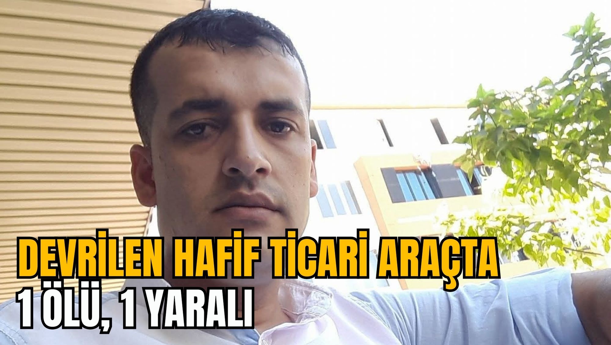 DEVRİLEN HAFİF TİCARİ ARAÇTA 1 ÖLÜ, 1 YARALI
