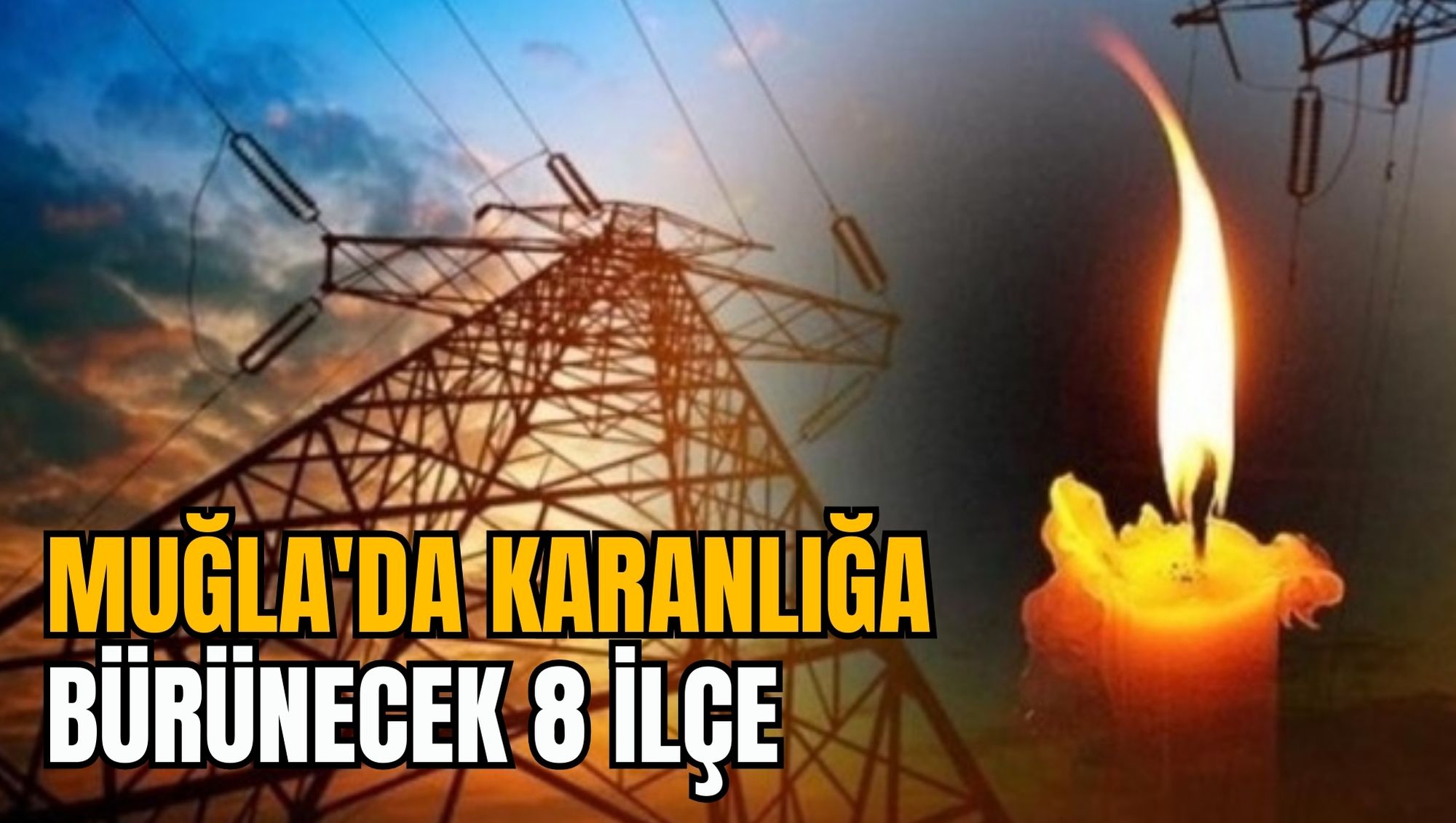 MUĞLA'DA KARANLIĞA BÜRÜNECEK 8 İLÇE