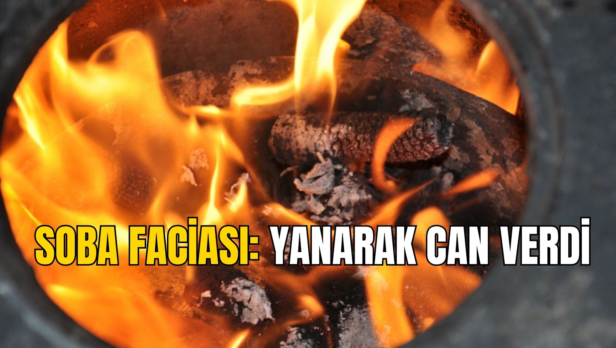 SOBA FACİASI: YANARAK CAN VERDİ