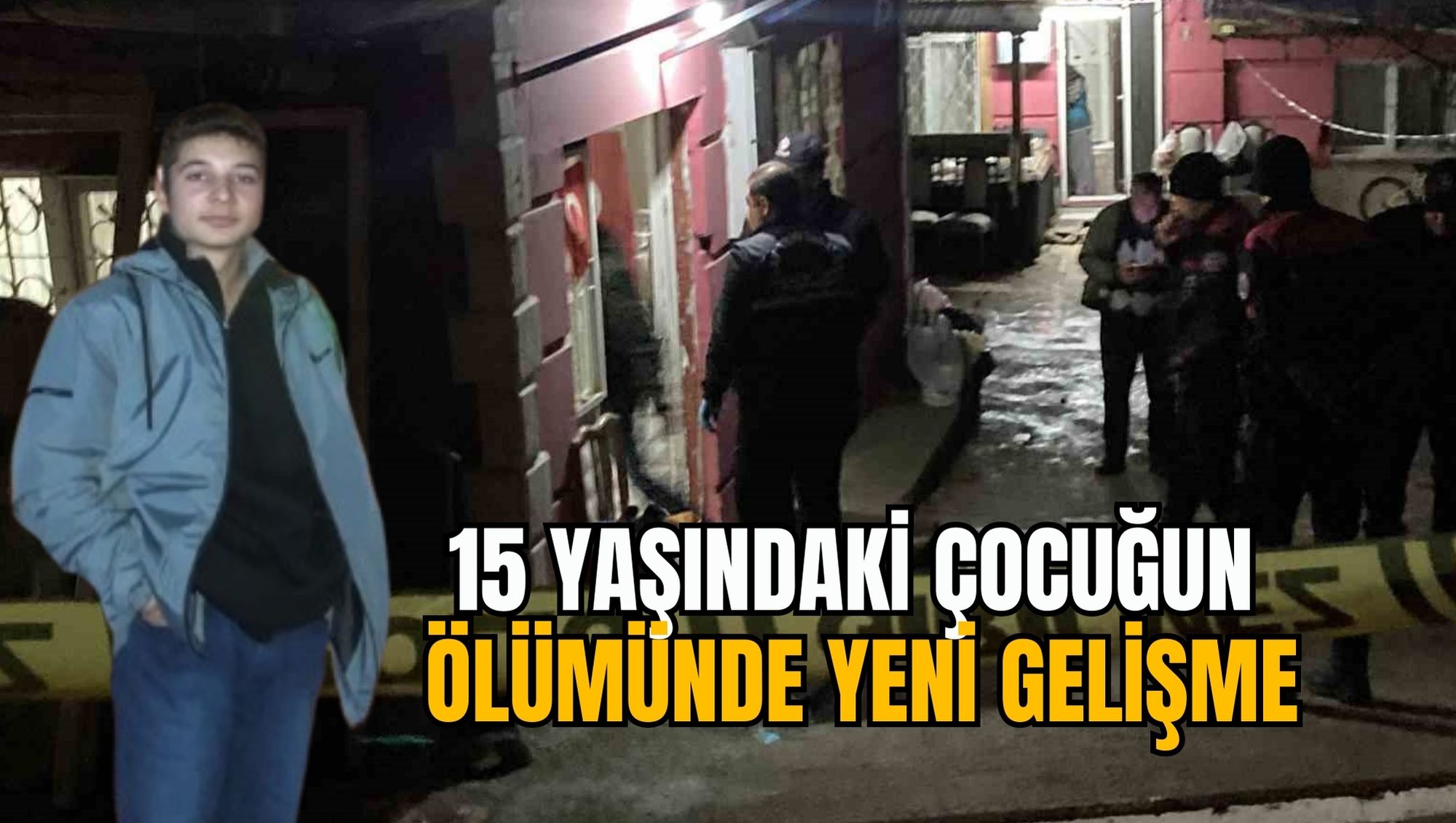 15 YAŞINDAKİ ÇOCUĞUN ÖLÜMÜNDE YENİ GELİŞME