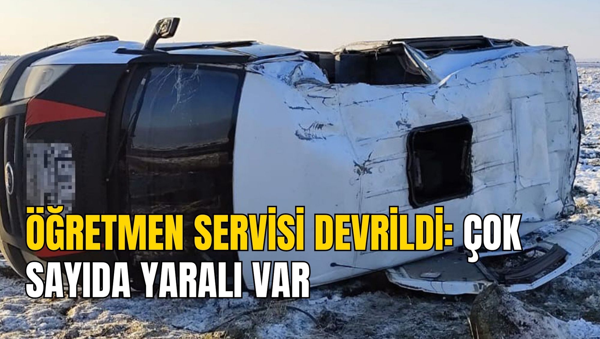 ÖĞRETMEN SERVİSİ DEVRİLDİ: ÇOK SAYIDA YARALI VAR