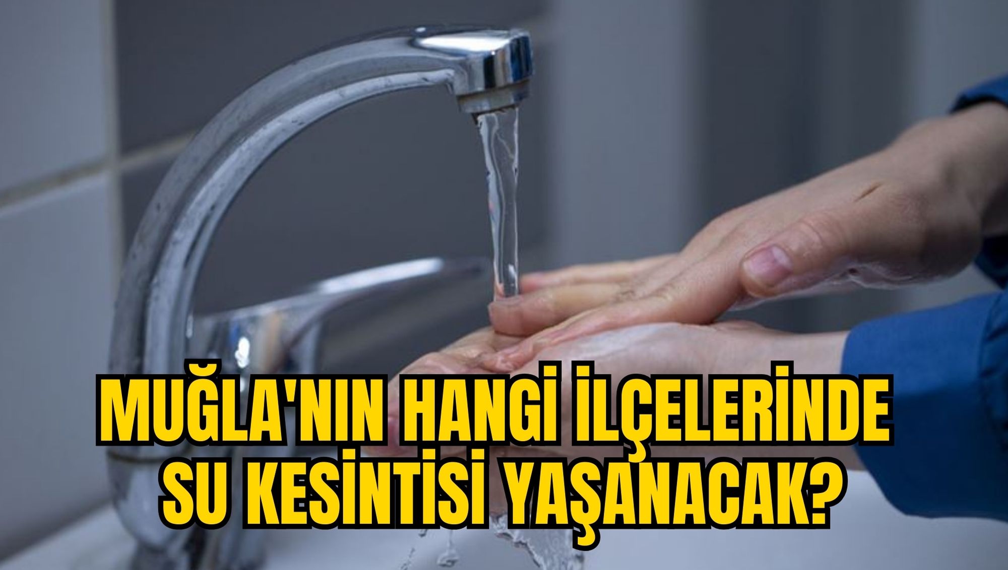 MUĞLA'NIN HANGİ İLÇELERİNDE SU KESİNTİSİ YAŞANACAK?