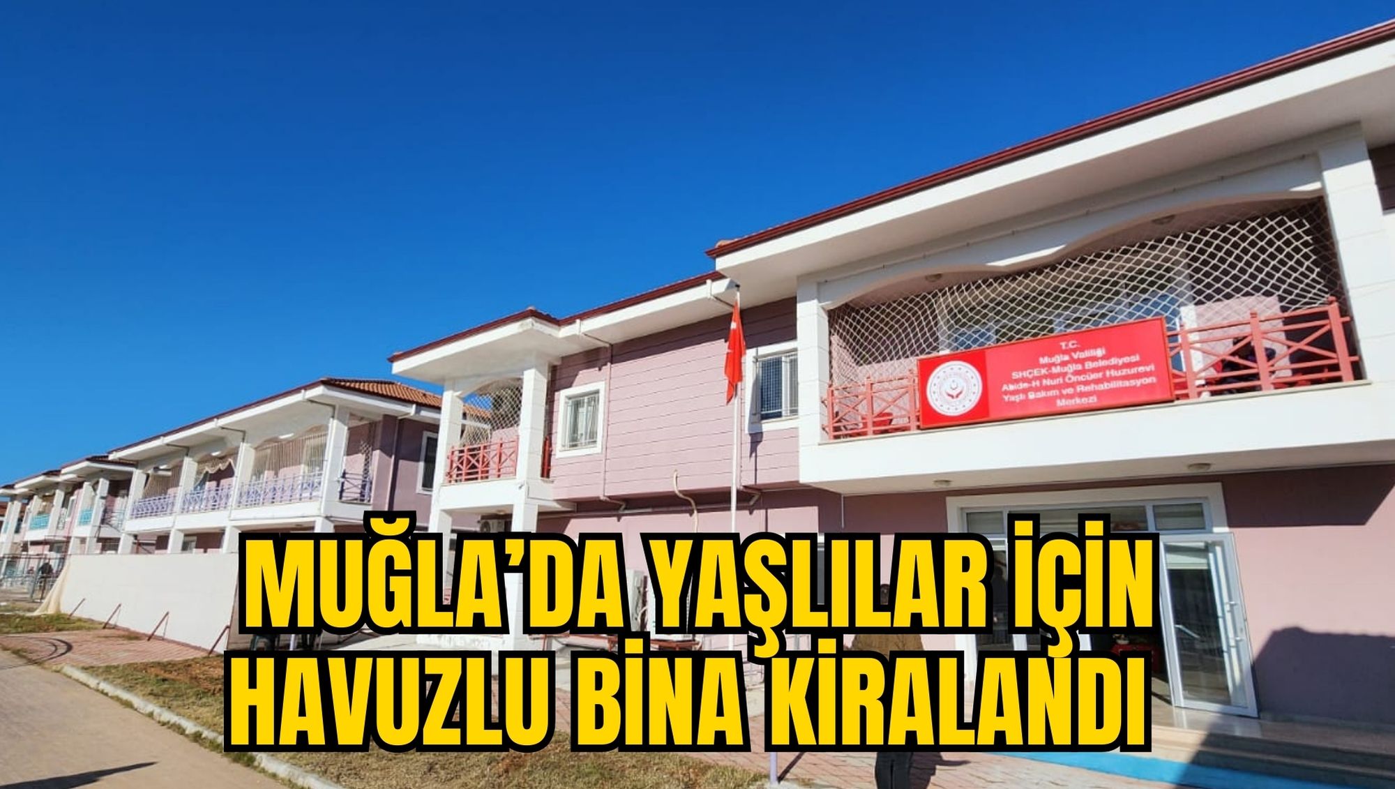 MUĞLA’DA YAŞLILAR İÇİN HAVUZLU BİNA KİRALANDI