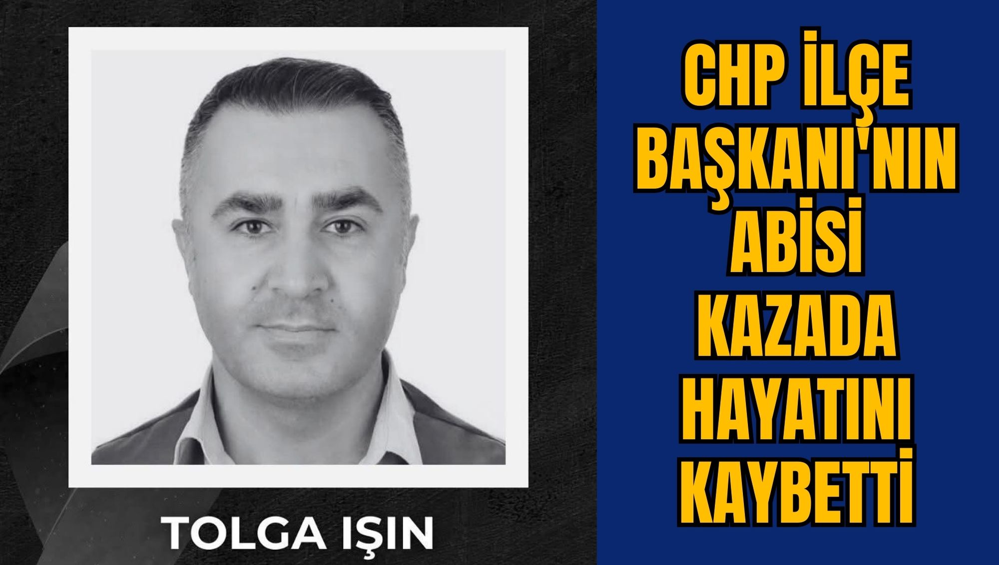 CHP İLÇE BAŞKANI'NIN ABİSİ KAZADA HAYATINI KAYBETTİ