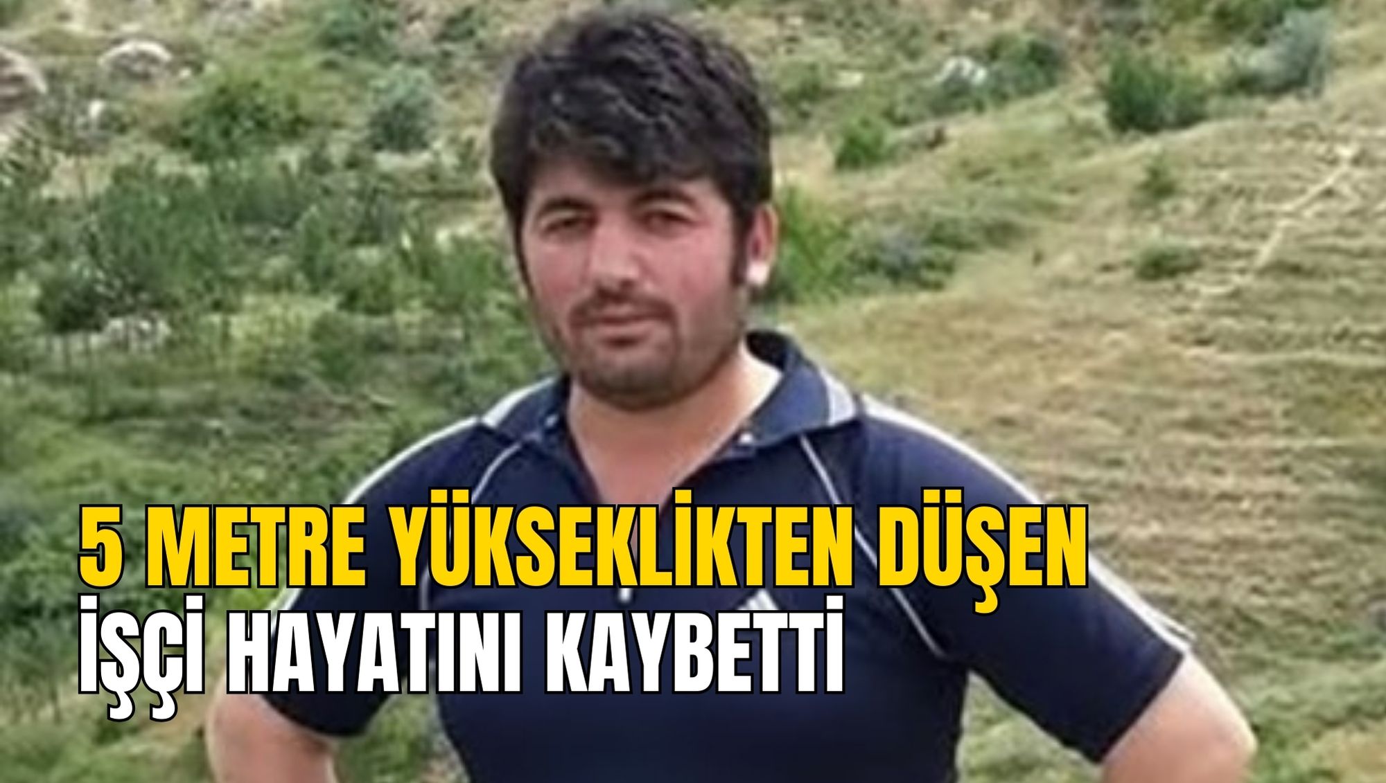 5 METRE YÜKSEKLİKTEN DÜŞEN İŞÇİ HAYATINI KAYBETTİ