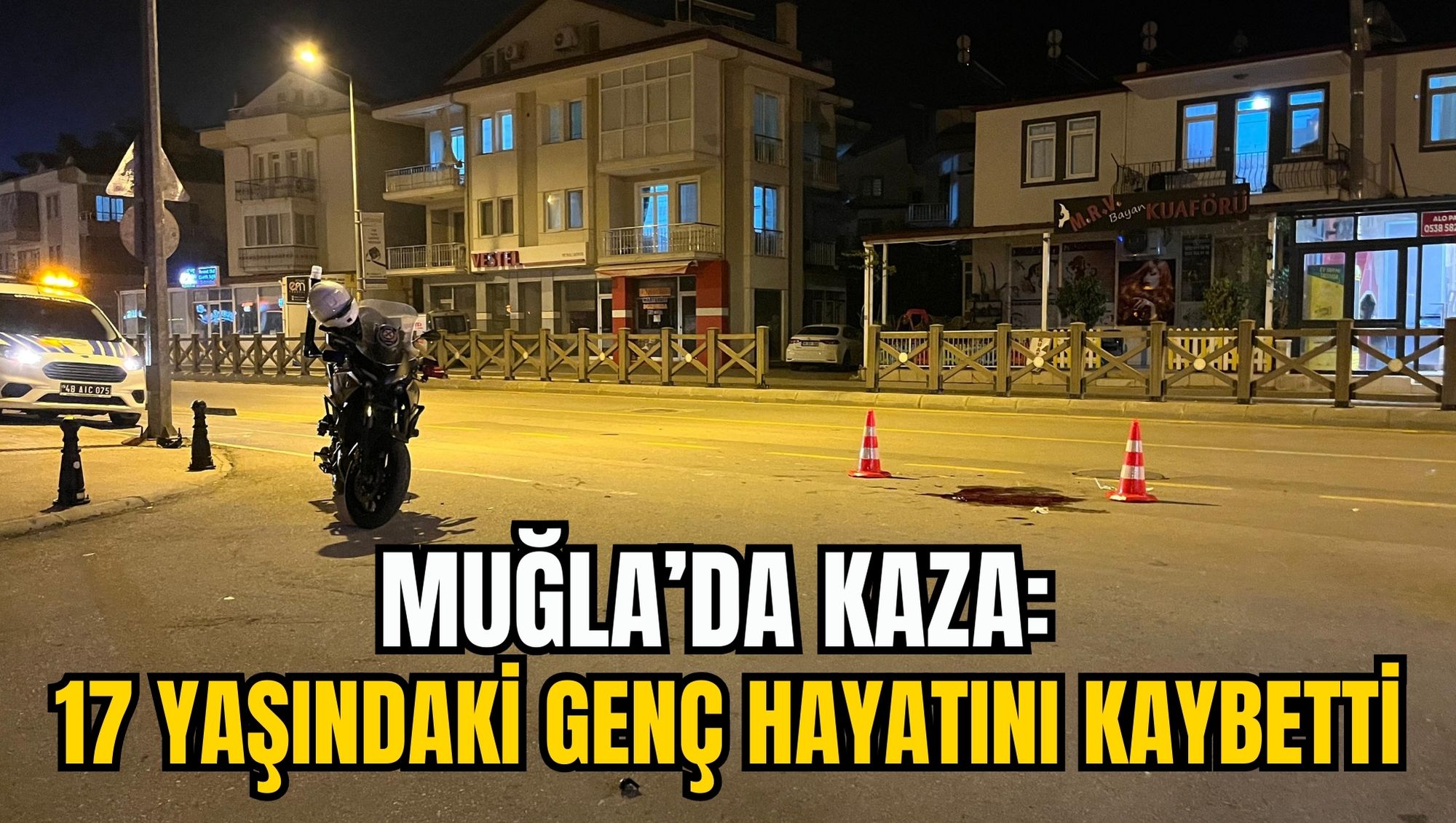MUĞLA’DA KAZA: 17 YAŞINDAKİ GENÇ HAYATINI KAYBETTİ