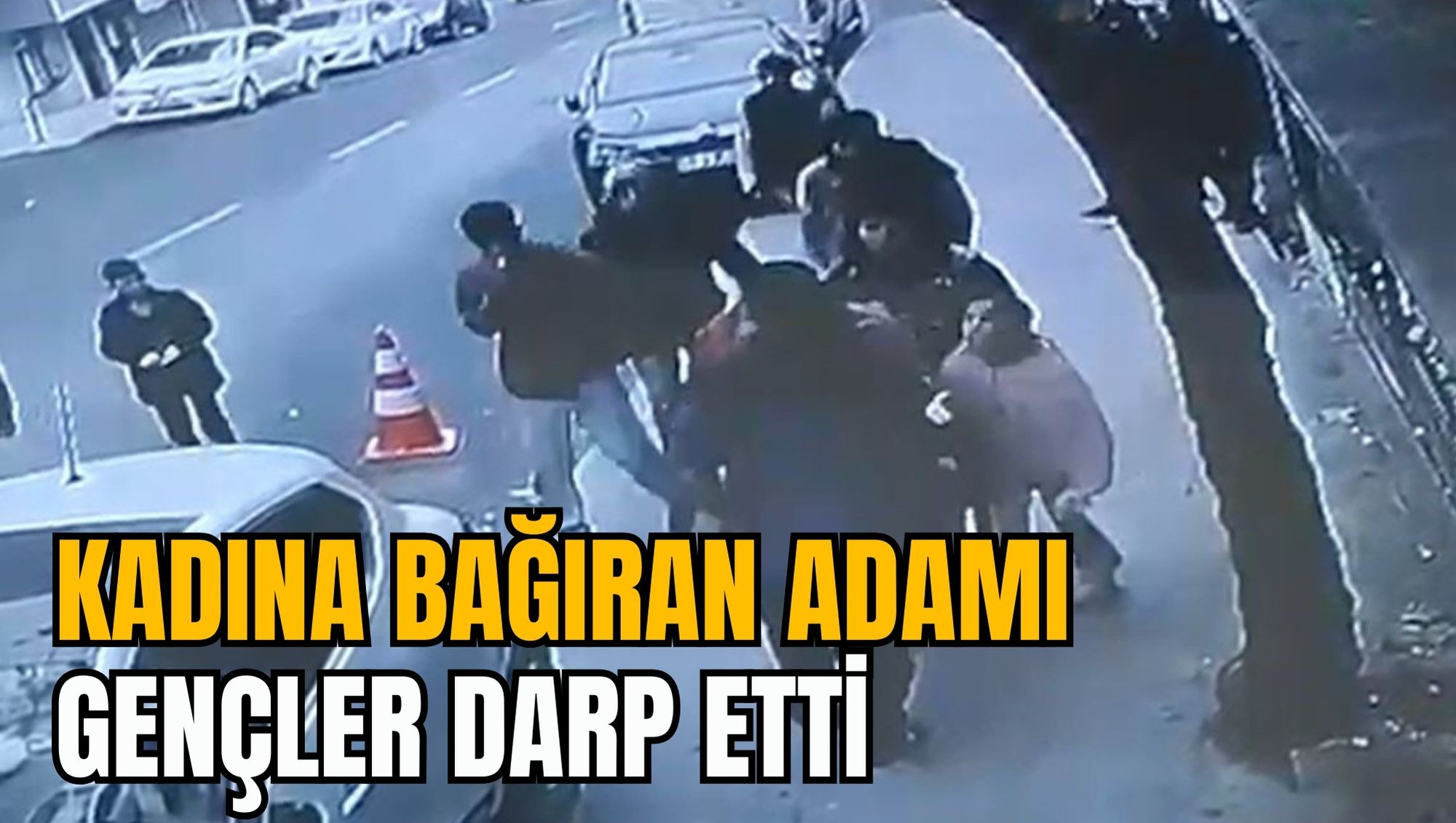 KADINA BAĞIRAN ADAMI GENÇLER DARP ETTİ