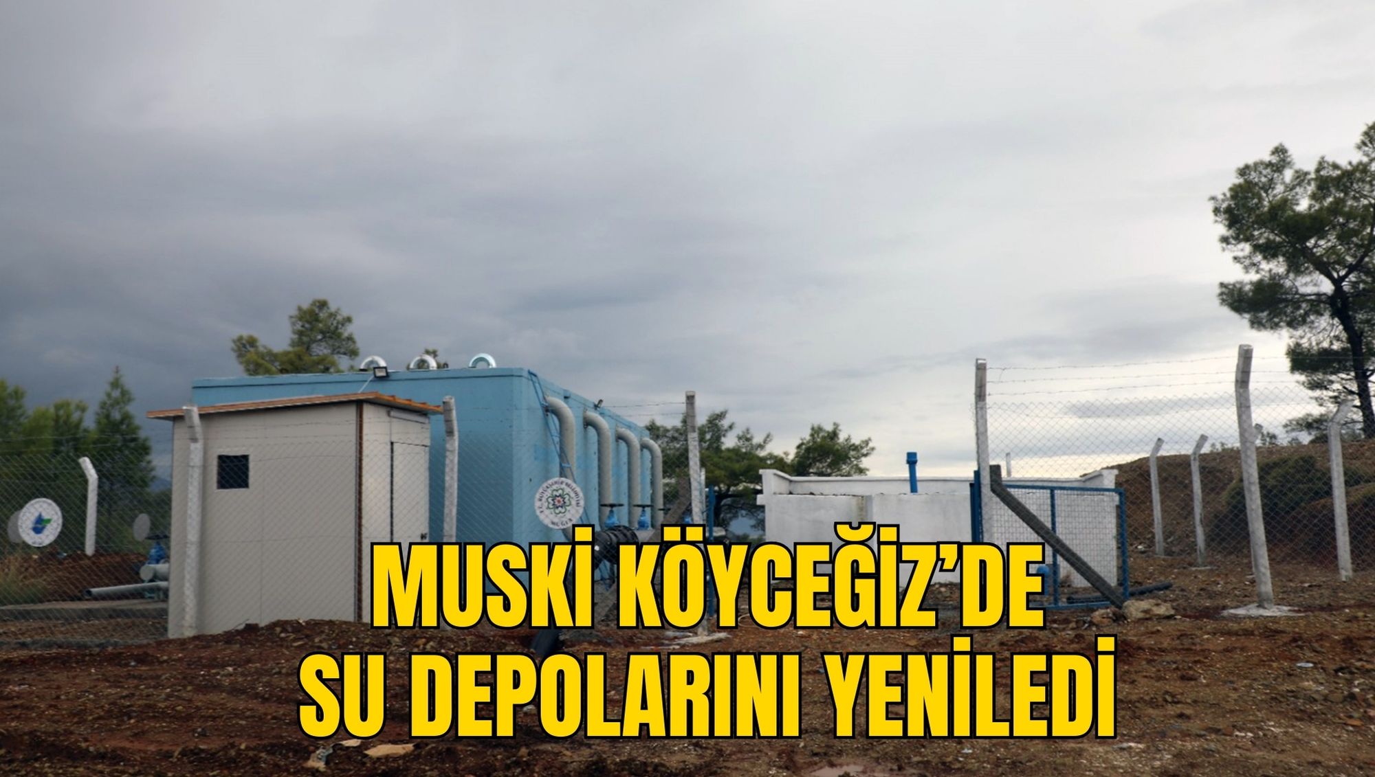 MUSKİ KÖYCEĞİZ’DE SU DEPOLARINI YENİLEDİ
