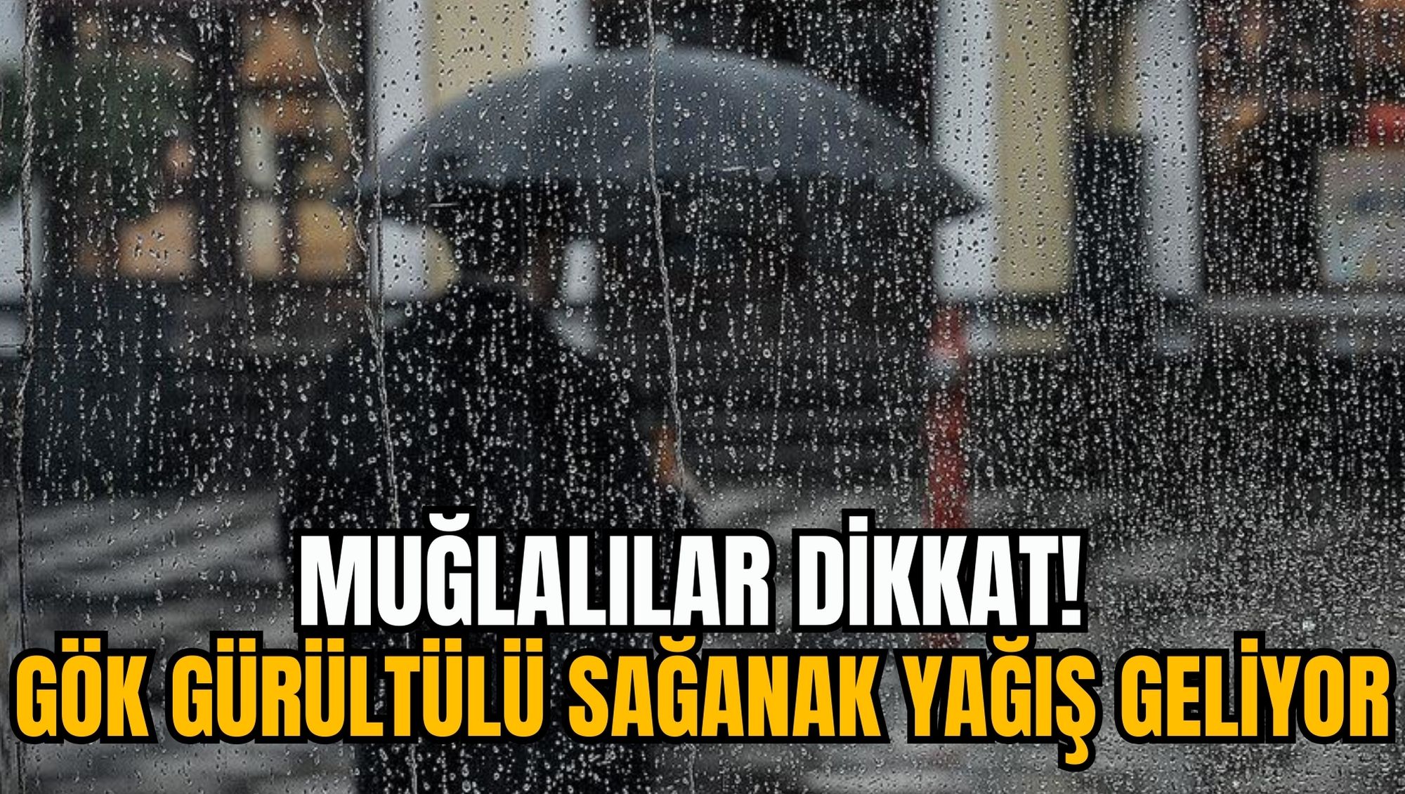 MUĞLALILAR DİKKAT! GÖK GÜRÜLTÜLÜ SAĞANAK YAĞIŞ GELİYOR