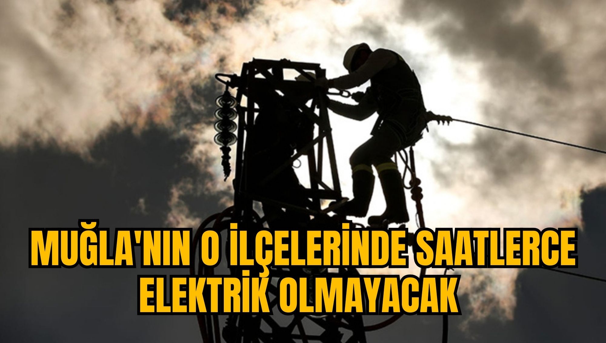 MUĞLA'NIN O İLÇELERİNDE SAATLERCE ELEKTRİK OLMAYACAK