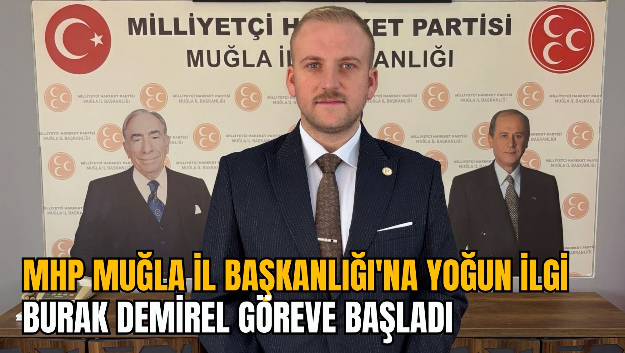 MHP MUĞLA İL BAŞKANLIĞI'NA YOĞUN İLGİ: BURAK DEMİREL GÖREVE BAŞLADI