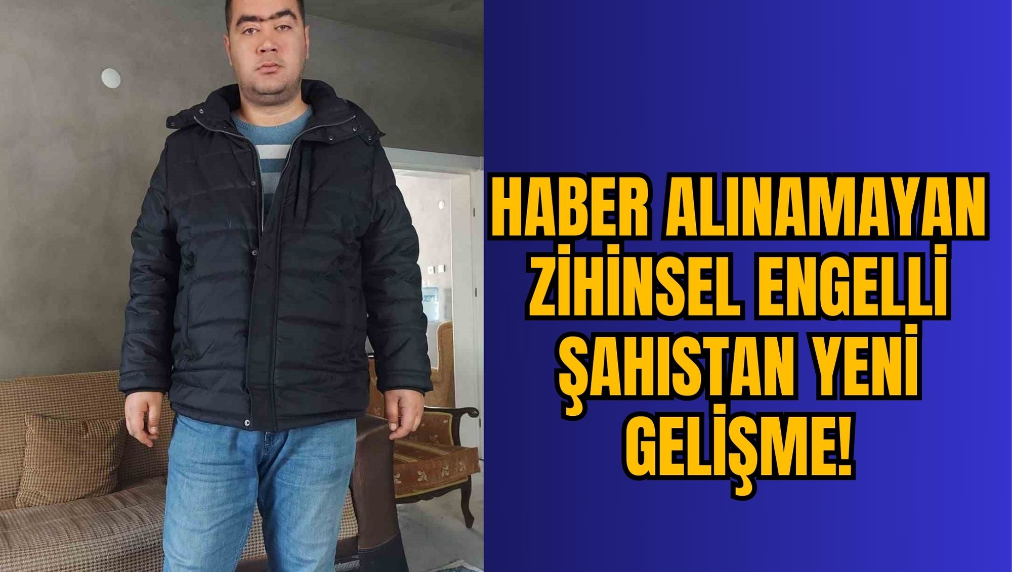 HABER ALINAMAYAN ZİHİNSEL ENGELLİ ŞAHISTAN YENİ GELİŞME!