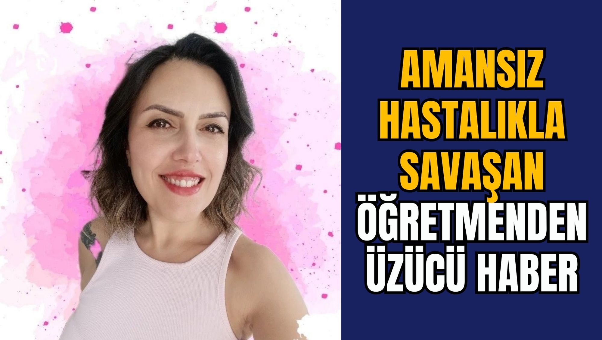 AMANSIZ HASTALIKLA SAVAŞAN ÖĞRETMENDEN ÜZÜCÜ HABER