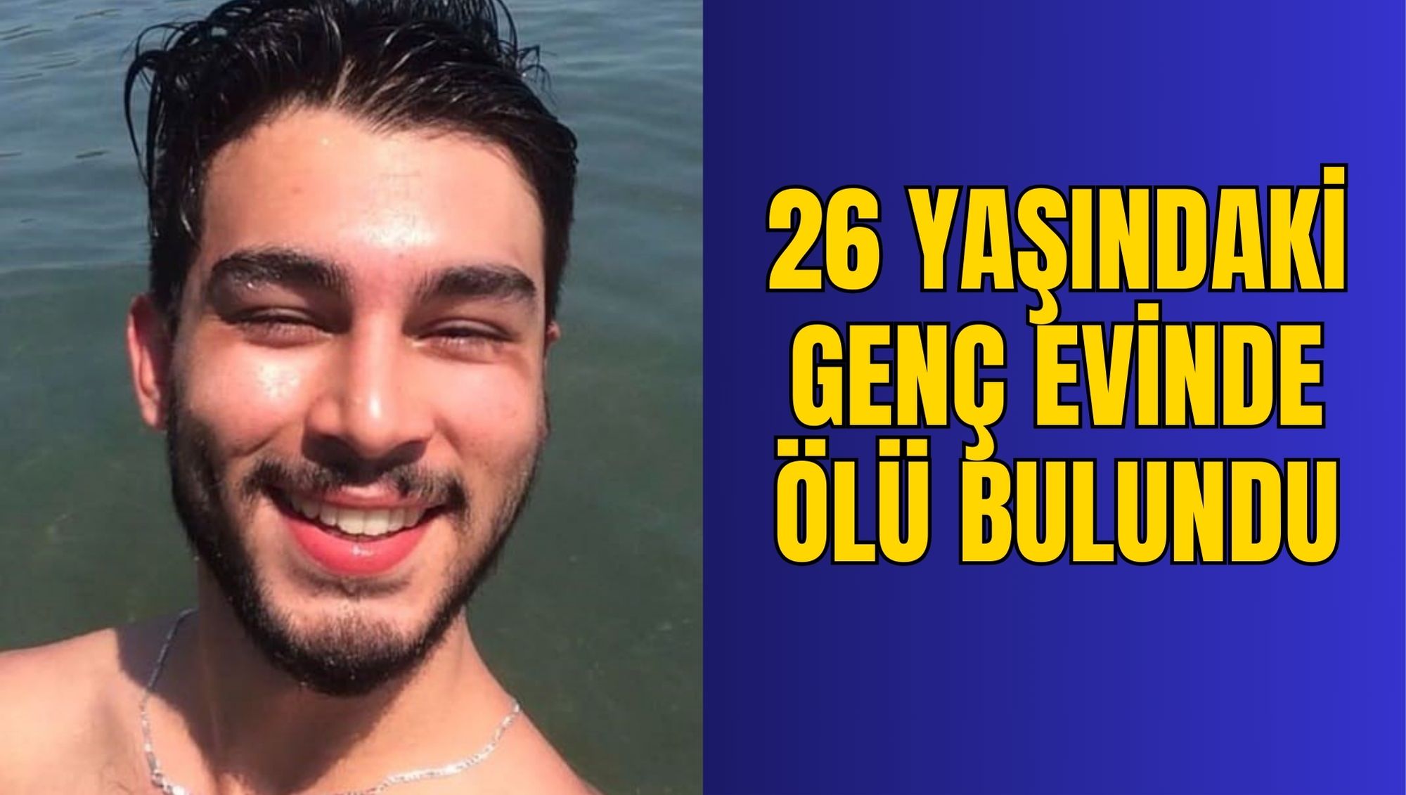 26 YAŞINDAKİ GENÇ EVİNDE ÖLÜ BULUNDU