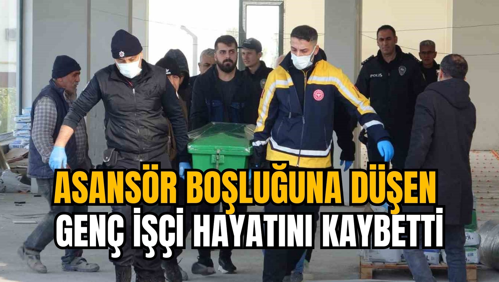 ASANSÖR BOŞLUĞUNA DÜŞEN GENÇ İŞÇİ HAYATINI KAYBETTİ