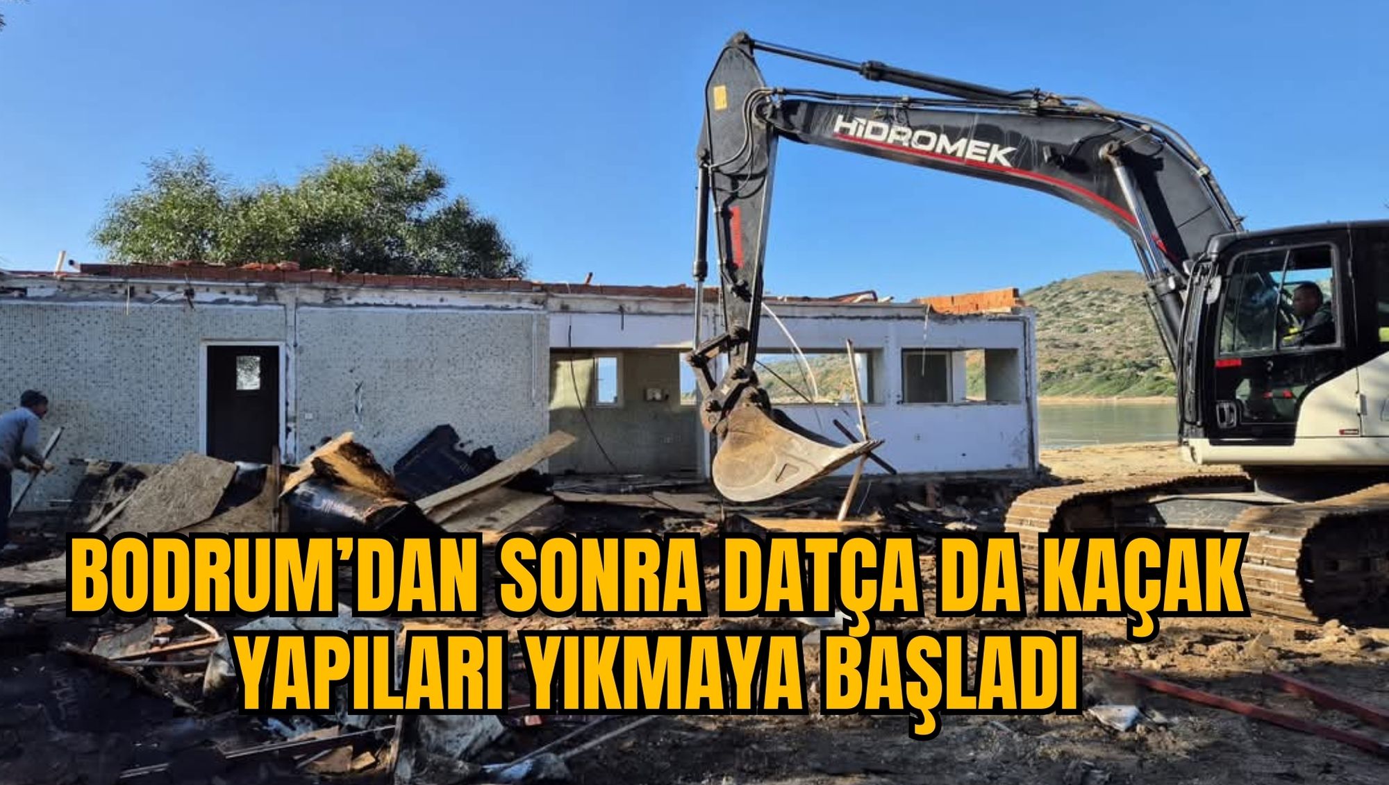 BODRUM’DAN SONRA DATÇA DA KAÇAK YAPILARI YIKMAYA BAŞLADI