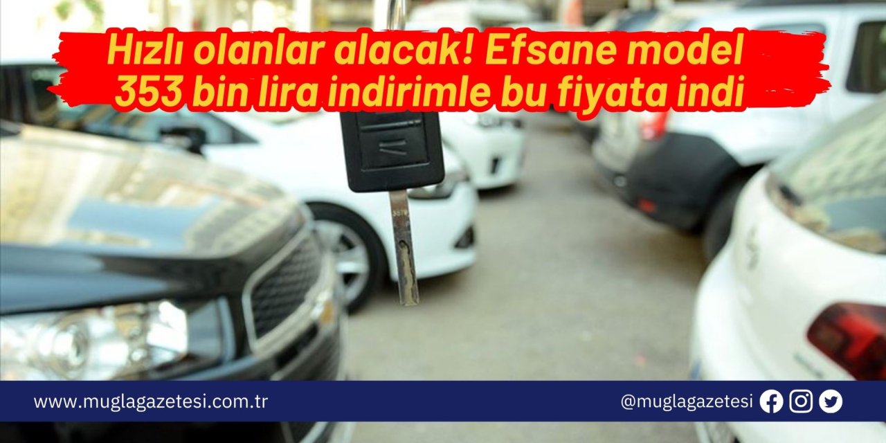 Hızlı olanlar alacak! Efsane model 353 bin lira indirimle bu fiyata indi