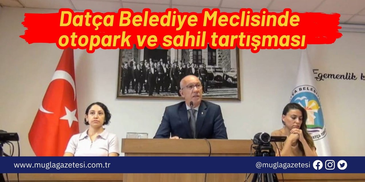 Datça Belediye Meclisinde otopark ve sahil tartışması