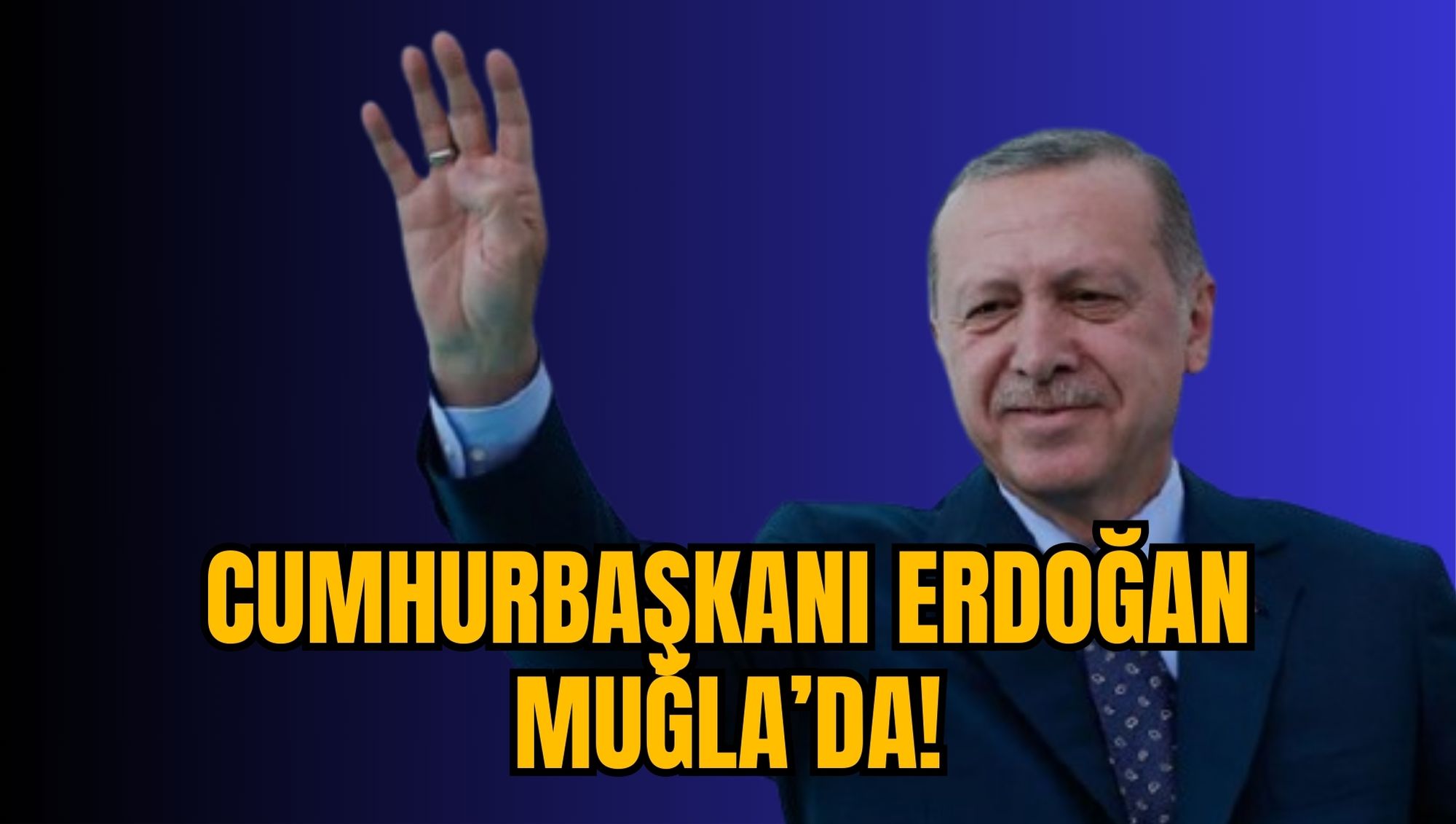 CUMHURBAŞKANI ERDOĞAN MUĞLA’DA!