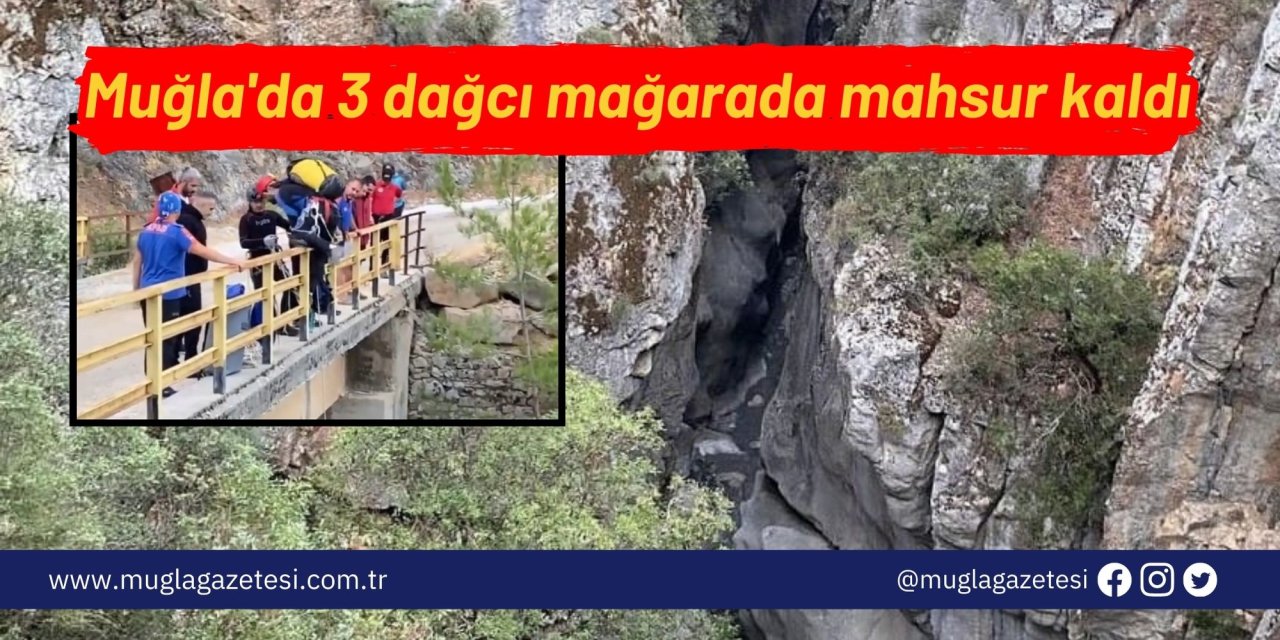 Muğla'da 3 dağcı mağarada mahsur kaldı