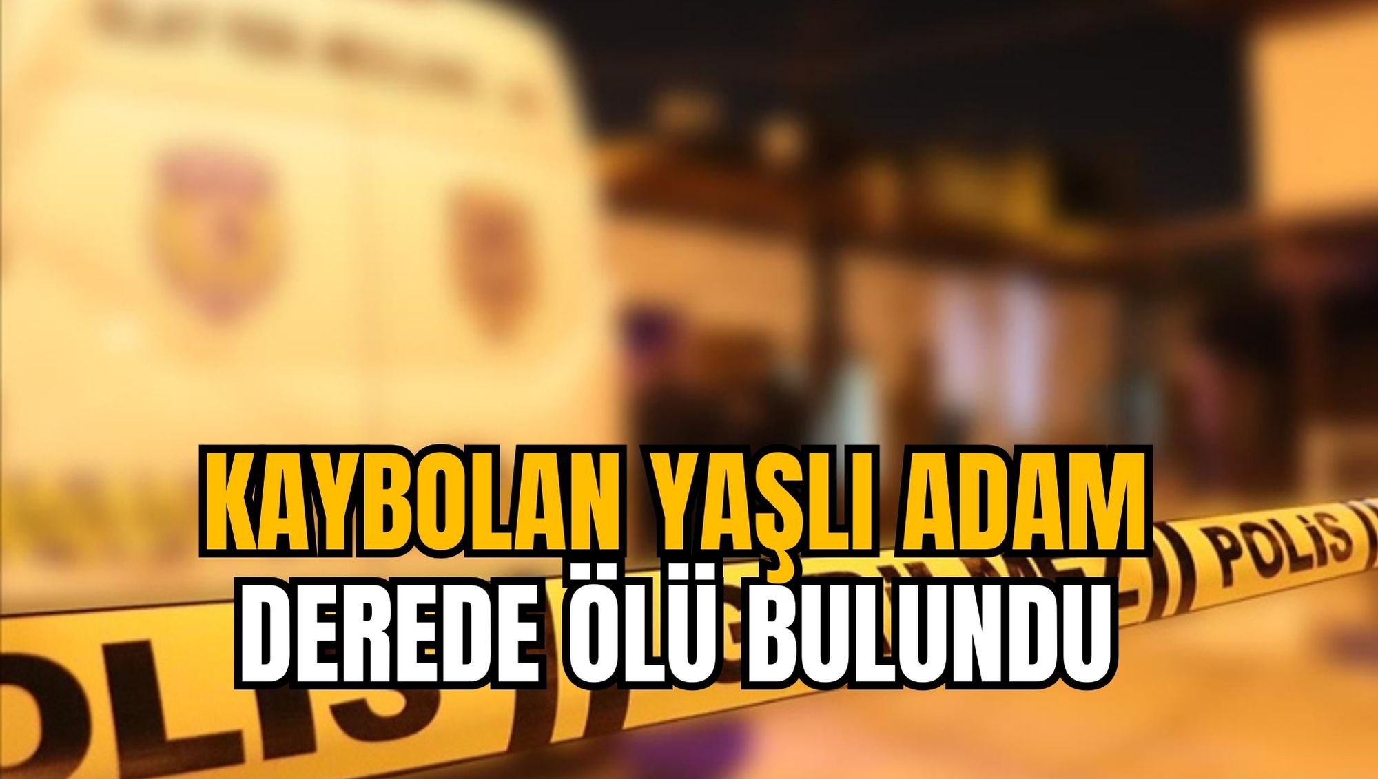 KAYBOLAN YAŞLI ADAM DEREDE ÖLÜ BULUNDU