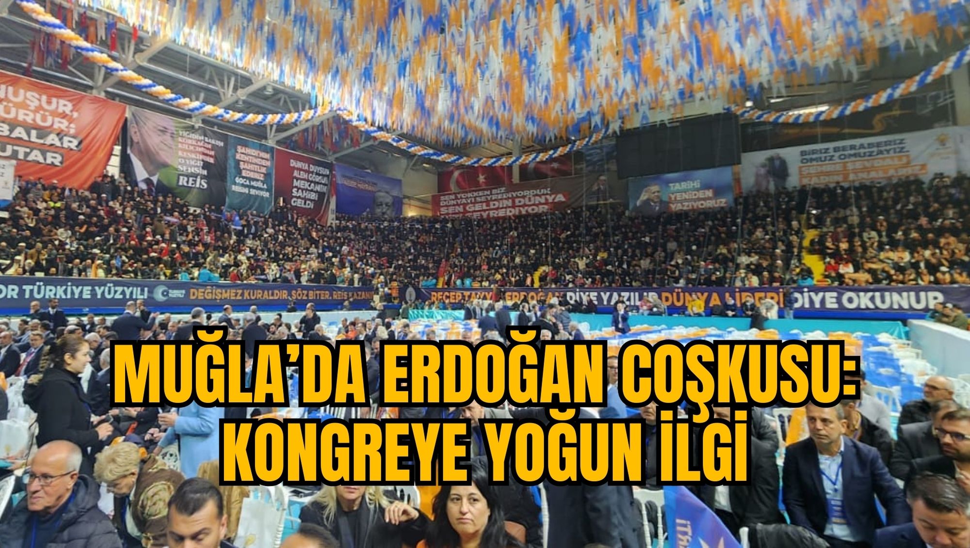 MUĞLA’DA ERDOĞAN COŞKUSU: KONGREYE YOĞUN İLGİ