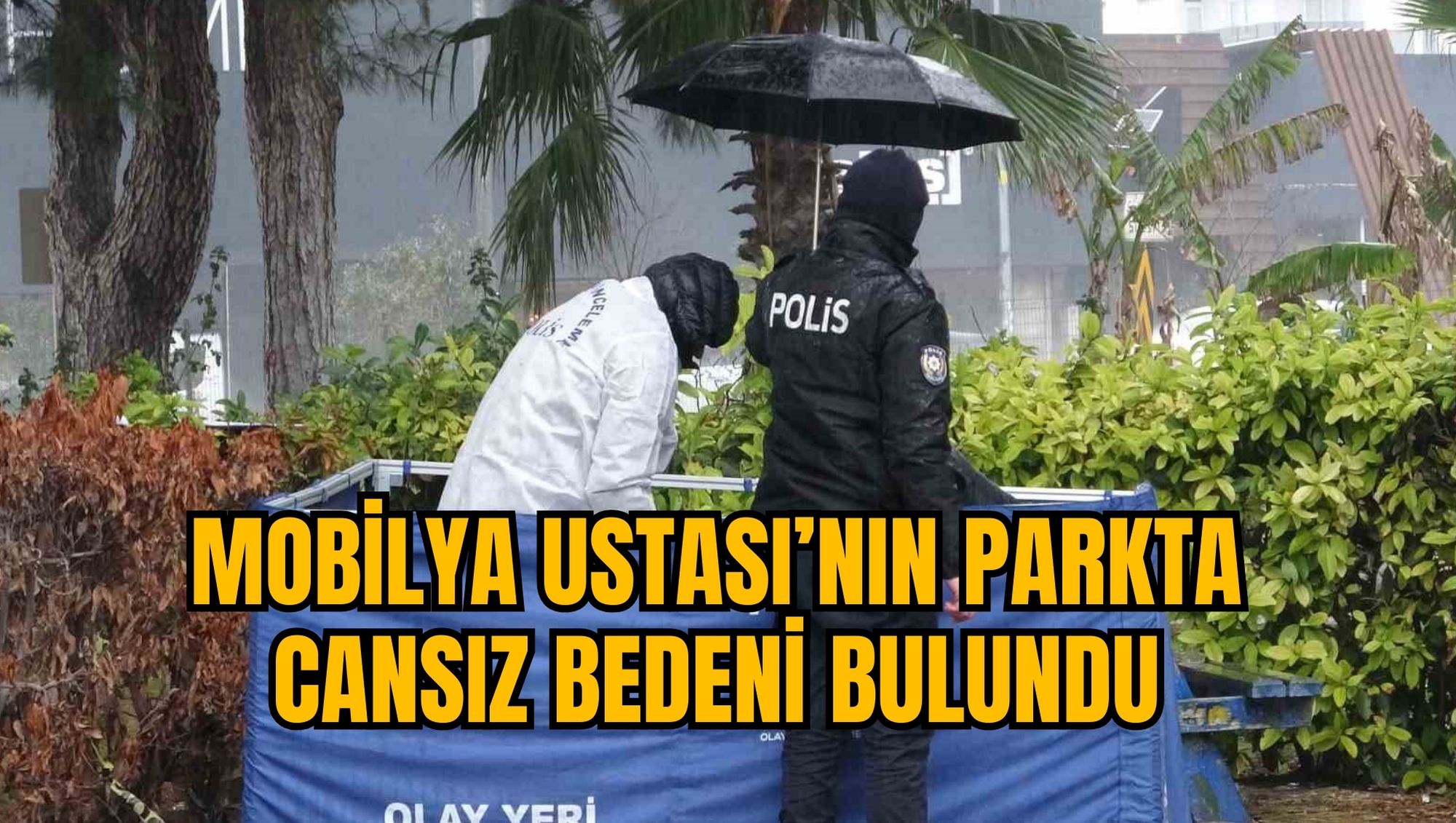 MOBİLYA USTASI’NIN PARKTA CANSIZ BEDENİ BULUNDU